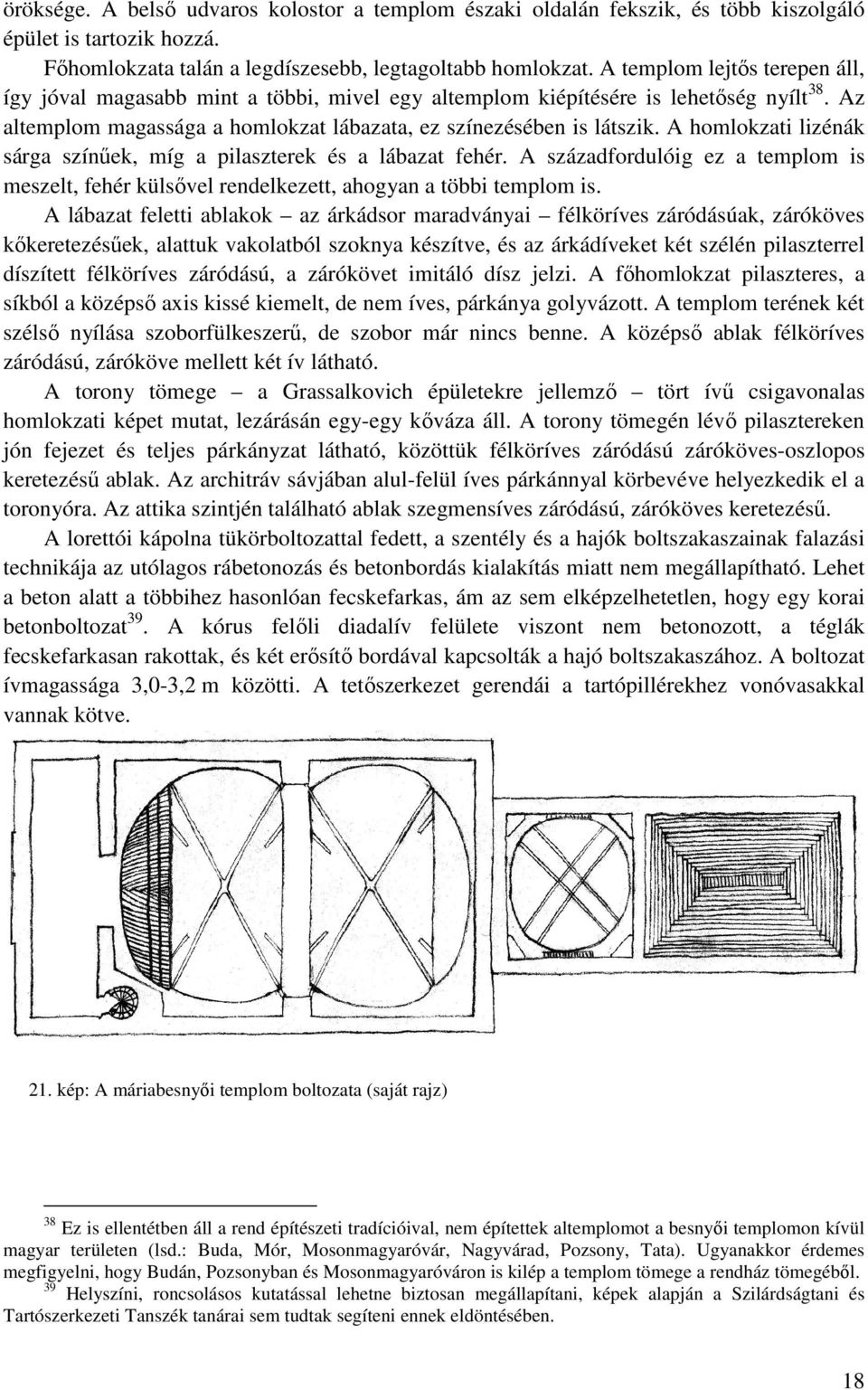 A homlokzati lizénák sárga színűek, míg a pilaszterek és a lábazat fehér. A századfordulóig ez a templom is meszelt, fehér külsővel rendelkezett, ahogyan a többi templom is.