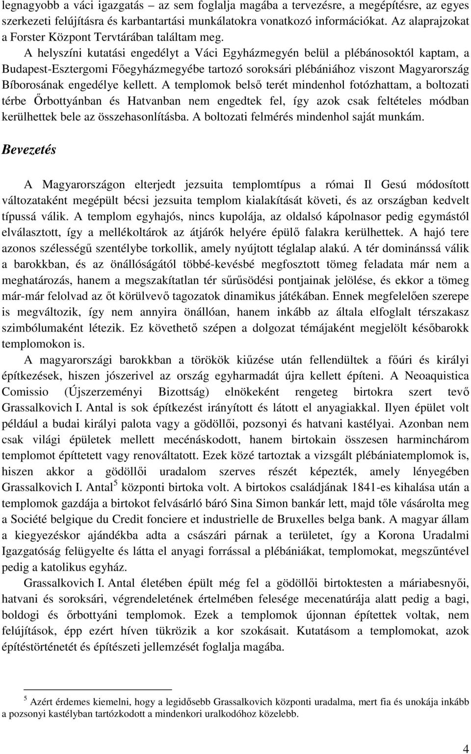 A helyszíni kutatási engedélyt a Váci Egyházmegyén belül a plébánosoktól kaptam, a Budapest-Esztergomi Főegyházmegyébe tartozó soroksári plébániához viszont Magyarország Bíborosának engedélye kellett.