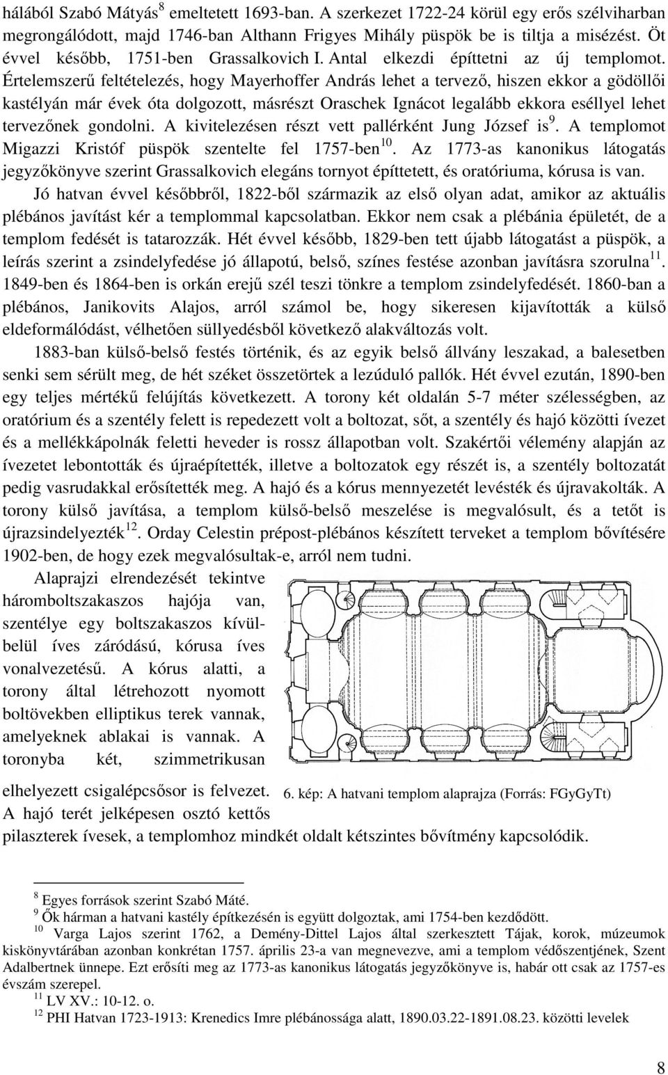 Értelemszerű feltételezés, hogy Mayerhoffer András lehet a tervező, hiszen ekkor a gödöllői kastélyán már évek óta dolgozott, másrészt Oraschek Ignácot legalább ekkora eséllyel lehet tervezőnek