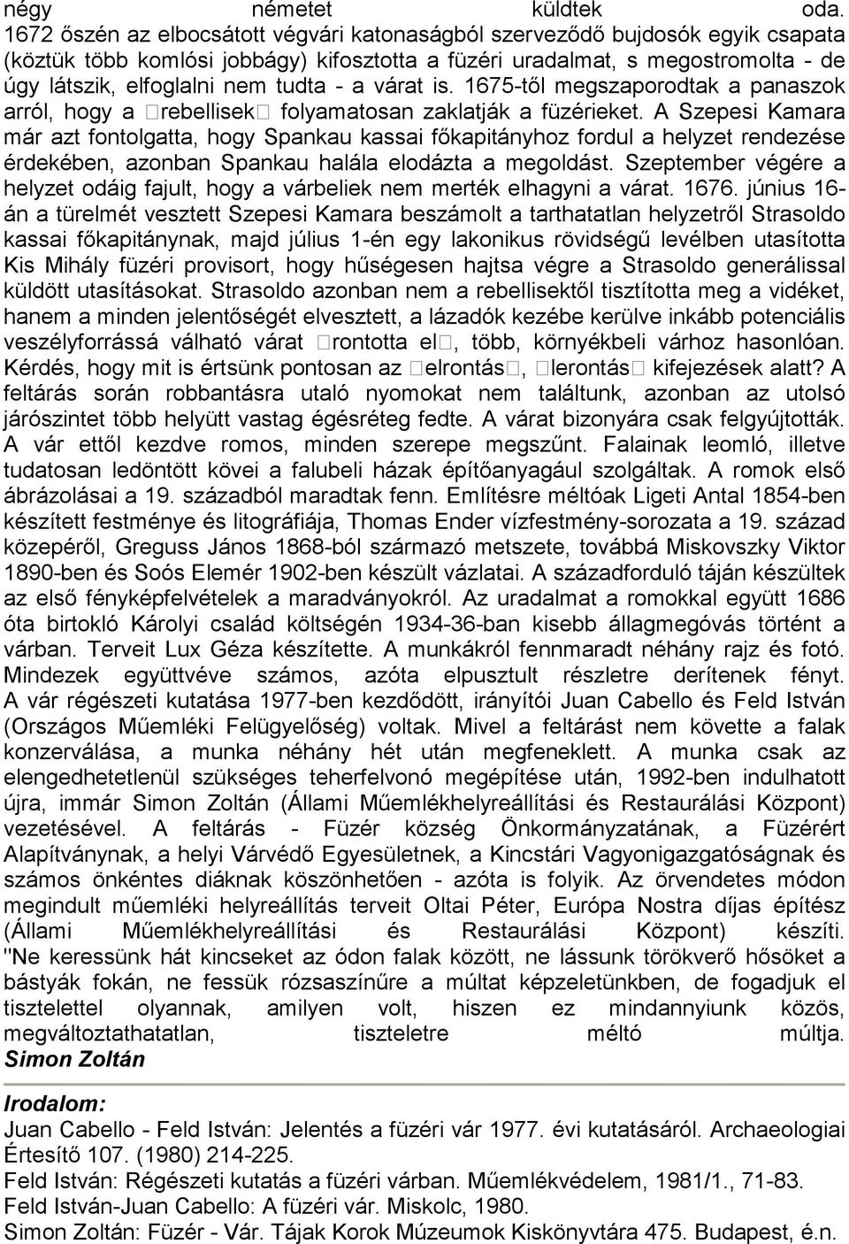 a várat is. 1675-től megszaporodtak a panaszok arról, hogy a rebellisek folyamatosan zaklatják a füzérieket.