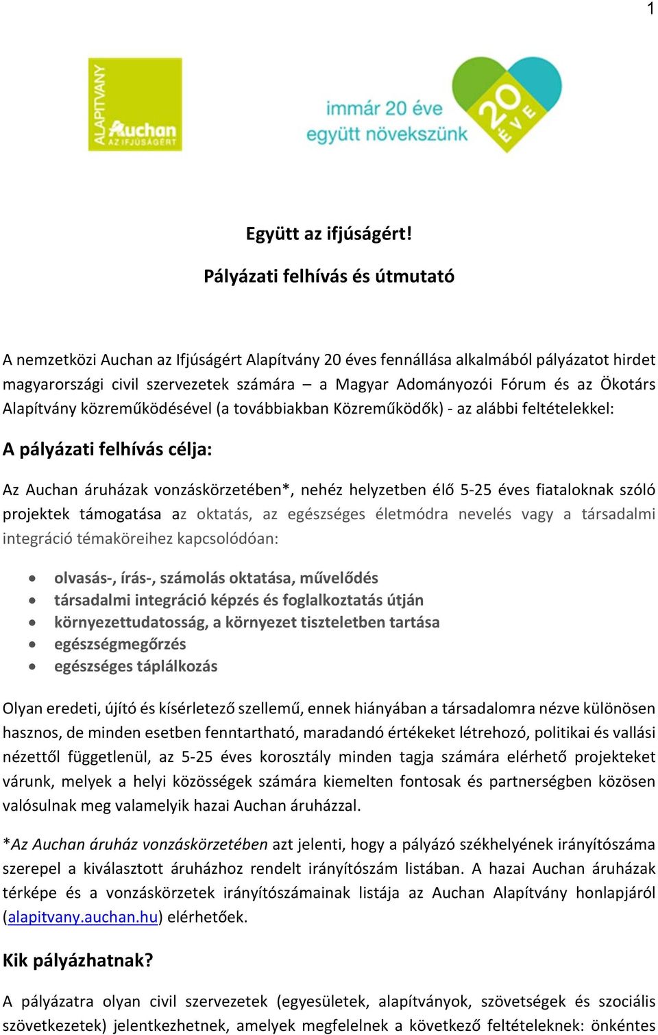 Ökotárs Alapítvány közreműködésével (a továbbiakban Közreműködők) az alábbi feltételekkel: A pályázati felhívás célja: Az Auchan áruházak vonzáskörzetében*, nehéz helyzetben élő 5 25 éves fiataloknak