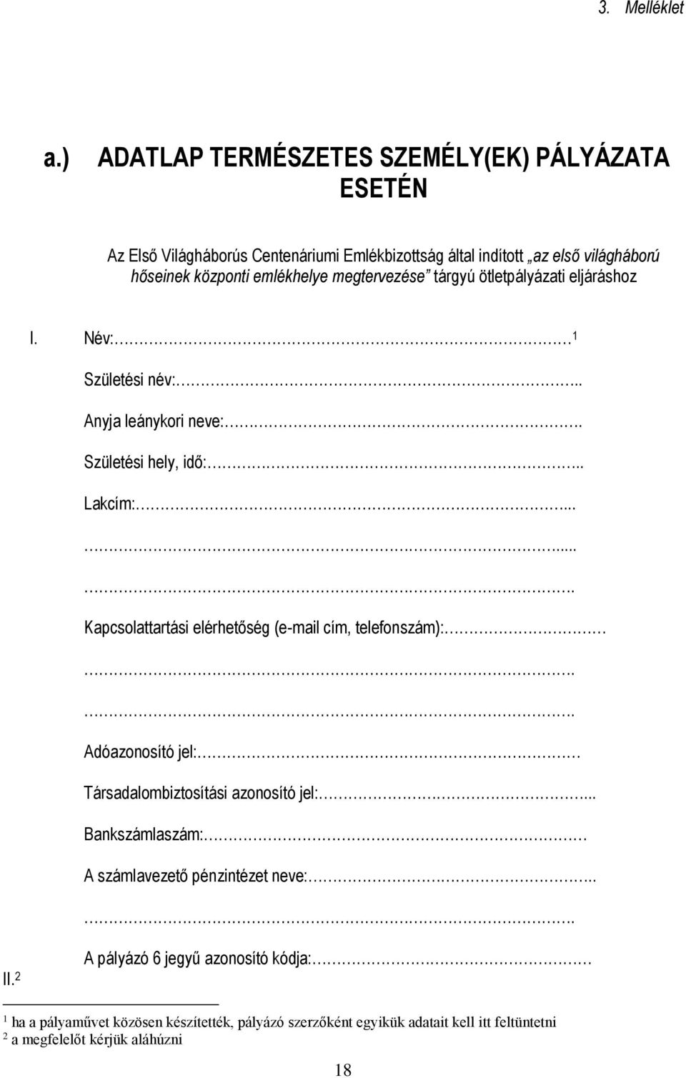 emlékhelye megtervezése tárgyú ötletpályázati eljáráshoz I. Név: 1 Születési név:.. Anyja leánykori neve:. Születési hely, idő:.. Lakcím:.