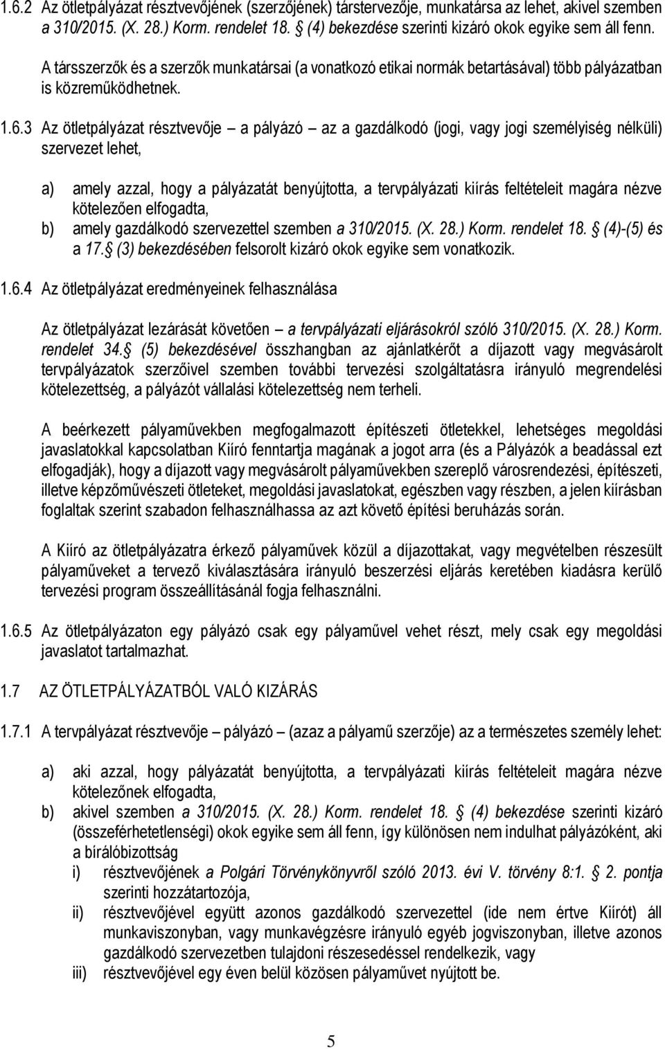 3 Az ötletpályázat résztvevője a pályázó az a gazdálkodó (jogi, vagy jogi személyiség nélküli) szervezet lehet, a) amely azzal, hogy a pályázatát benyújtotta, a tervpályázati kiírás feltételeit