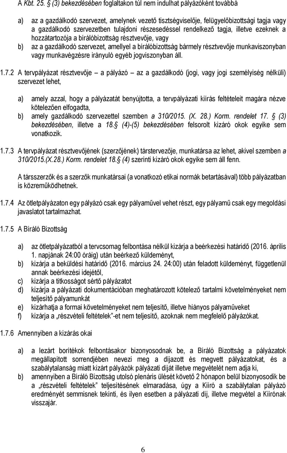 részesedéssel rendelkező tagja, illetve ezeknek a hozzátartozója a bírálóbizottság résztvevője, vagy b) az a gazdálkodó szervezet, amellyel a bírálóbizottság bármely résztvevője munkaviszonyban vagy