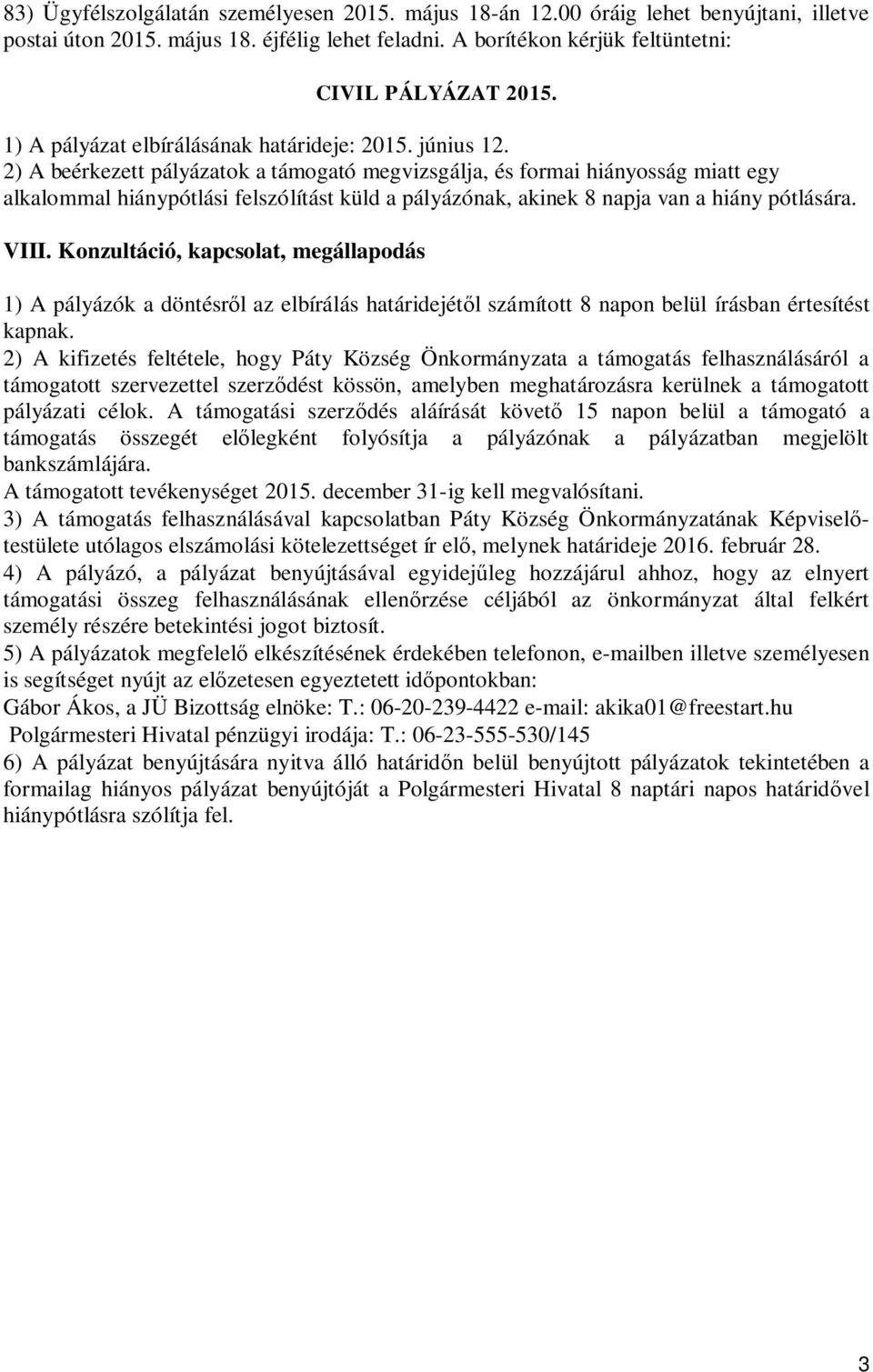 2) A beérkezett pályázatok a támogató megvizsgálja, és formai hiányosság miatt egy alkalommal hiánypótlási felszólítást küld a pályázónak, akinek 8 napja van a hiány pótlására. VIII.