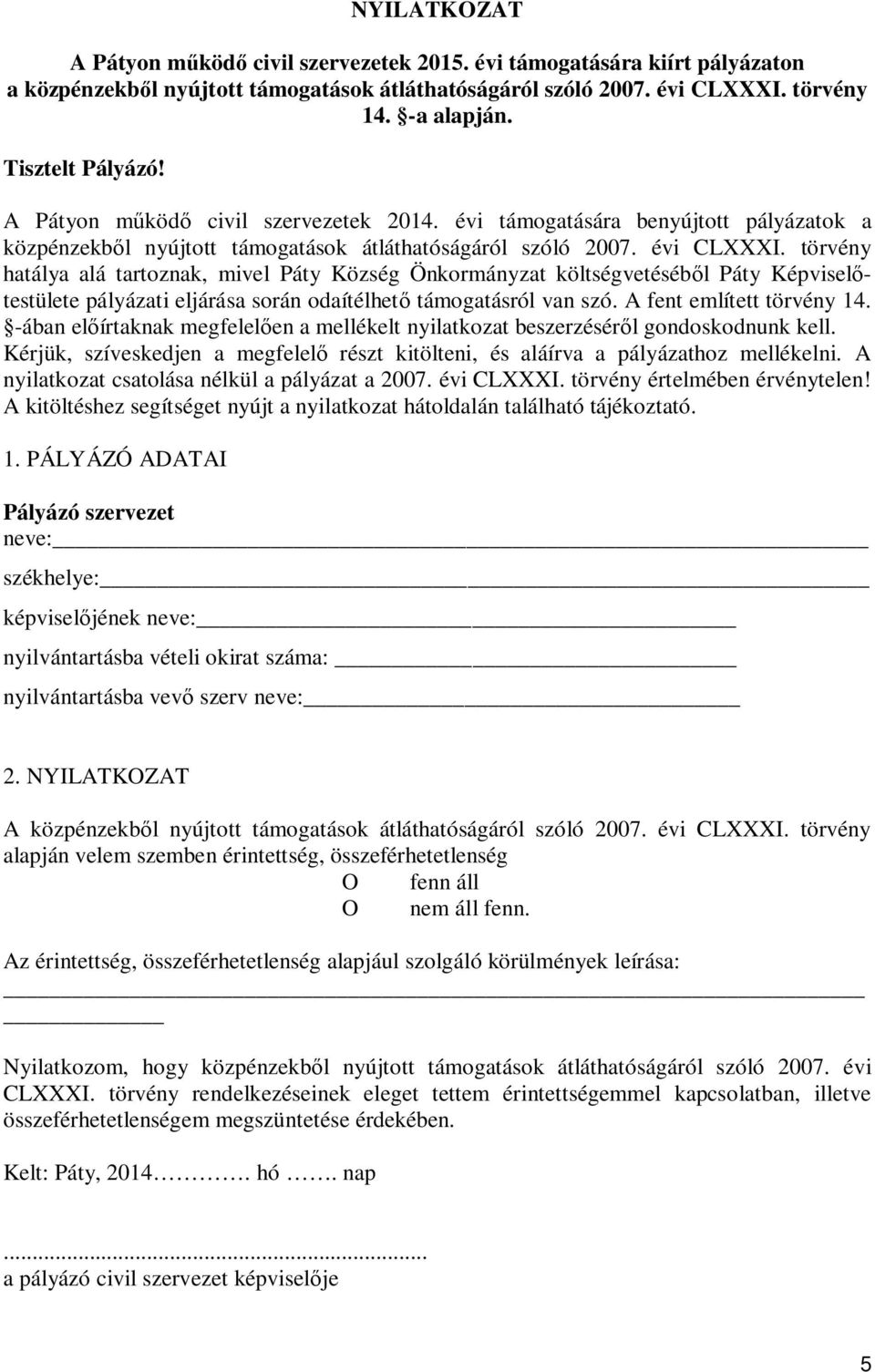 törvény hatálya alá tartoznak, mivel Páty Község Önkormányzat költségvetéséb l Páty Képvisel testülete pályázati eljárása során odaítélhet támogatásról van szó. A fent említett törvény 14.