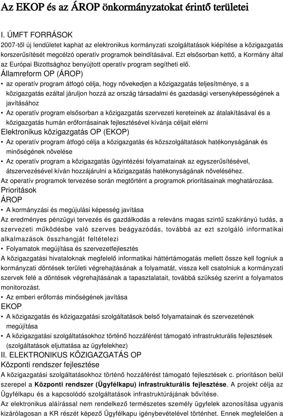 Ezt elsősorban kettő, a Kormány által az Európai Bizottsághoz benyújtott operatív program segítheti elő.