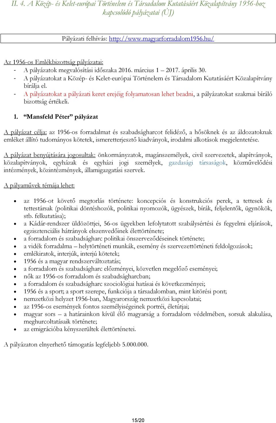 - A pályázatokat a Közép- és Kelet-európai Történelem és Társadalom Kutatásáért Közalapítvány bírálja el.