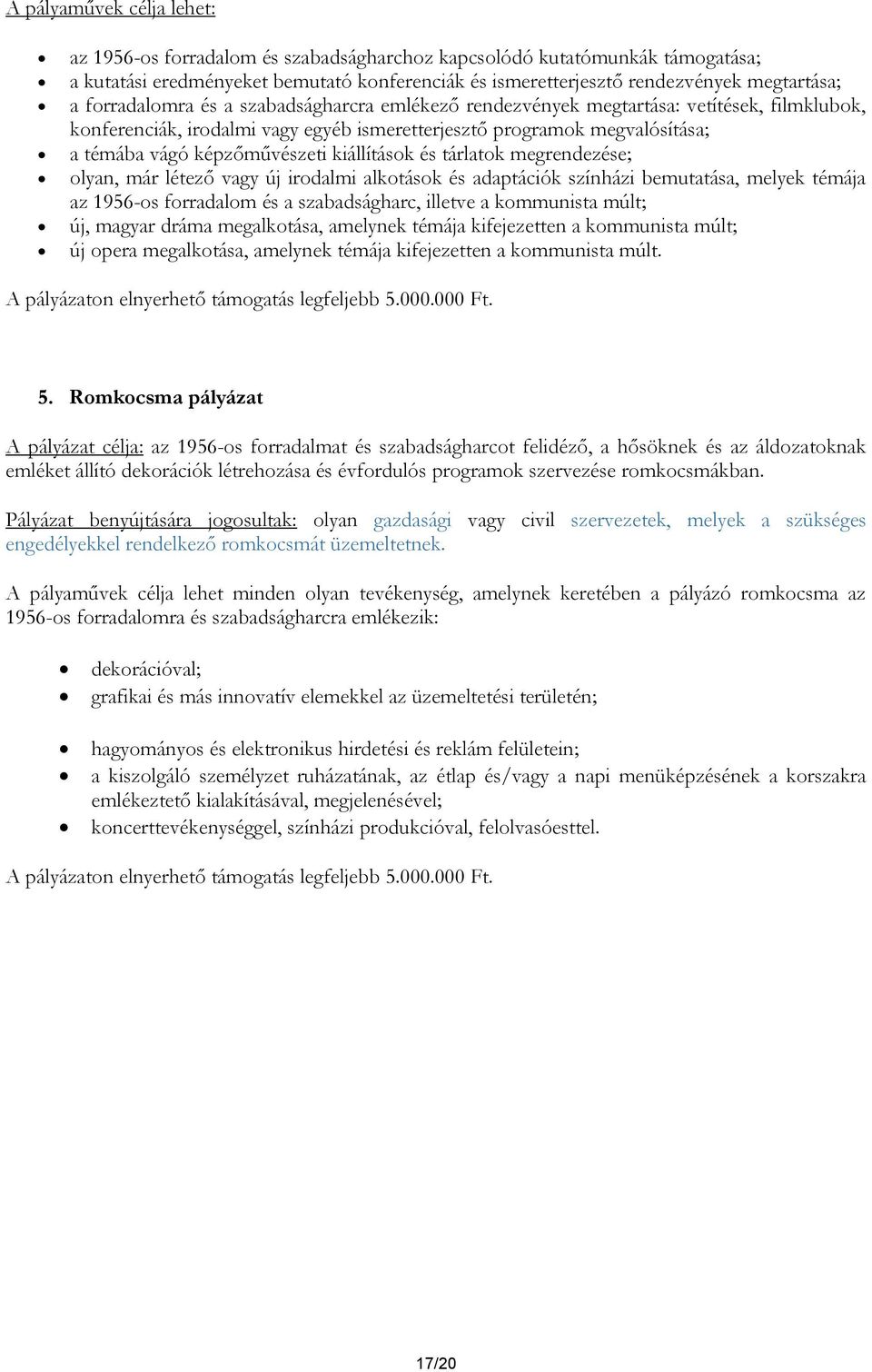 kiállítások és tárlatok megrendezése; olyan, már létező vagy új irodalmi alkotások és adaptációk színházi bemutatása, melyek témája az 1956-os forradalom és a szabadságharc, illetve a kommunista