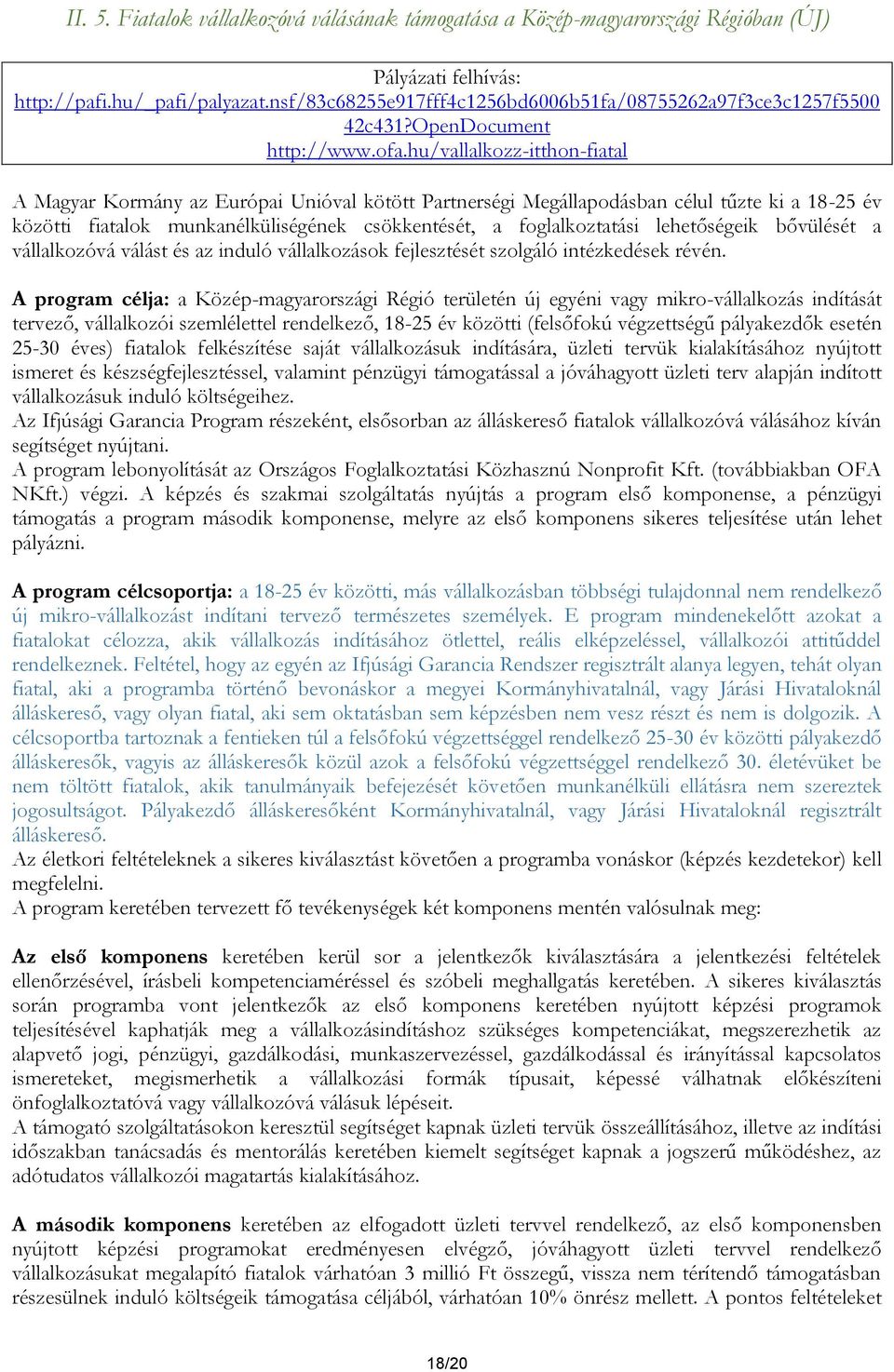 hu/vallalkozz-itthon-fiatal A Magyar Kormány az Európai Unióval kötött Partnerségi Megállapodásban célul tűzte ki a 18-25 év közötti fiatalok munkanélküliségének csökkentését, a foglalkoztatási