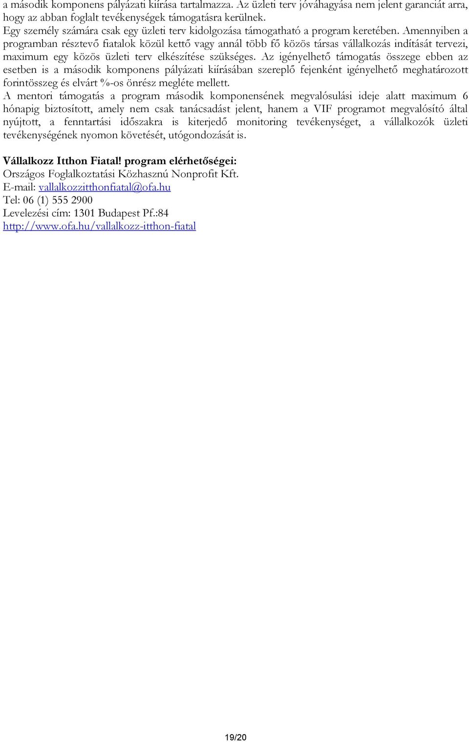 Amennyiben a programban résztevő fiatalok közül kettő vagy annál több fő közös társas vállalkozás indítását tervezi, maximum egy közös üzleti terv elkészítése szükséges.