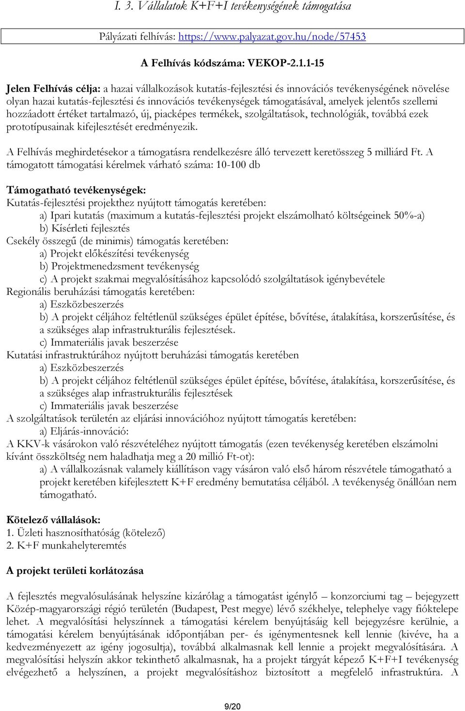 szellemi hozzáadott értéket tartalmazó, új, piacképes termékek, szolgáltatások, technológiák, továbbá ezek prototípusainak kifejlesztését eredményezik.