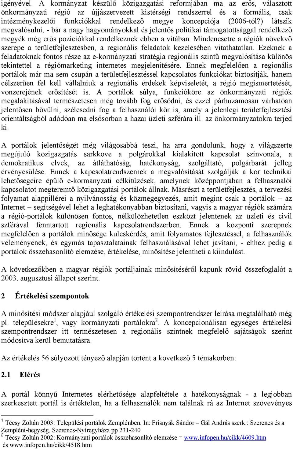 koncepciója (2006-tól?) látszik megvalósulni, - bár a nagy hagyományokkal és jelentős politikai támogatottsággal rendelkező megyék még erős pozíciókkal rendelkeznek ebben a vitában.