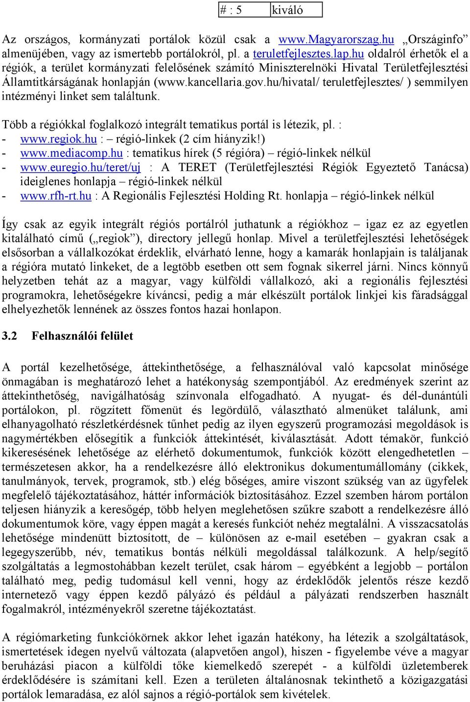 hu/hivatal/ teruletfejlesztes/ ) semmilyen intézményi linket sem találtunk. Több a régiókkal foglalkozó integrált tematikus portál is létezik, pl. : - www.regiok.hu : régió-linkek (2 cím hiányzik!