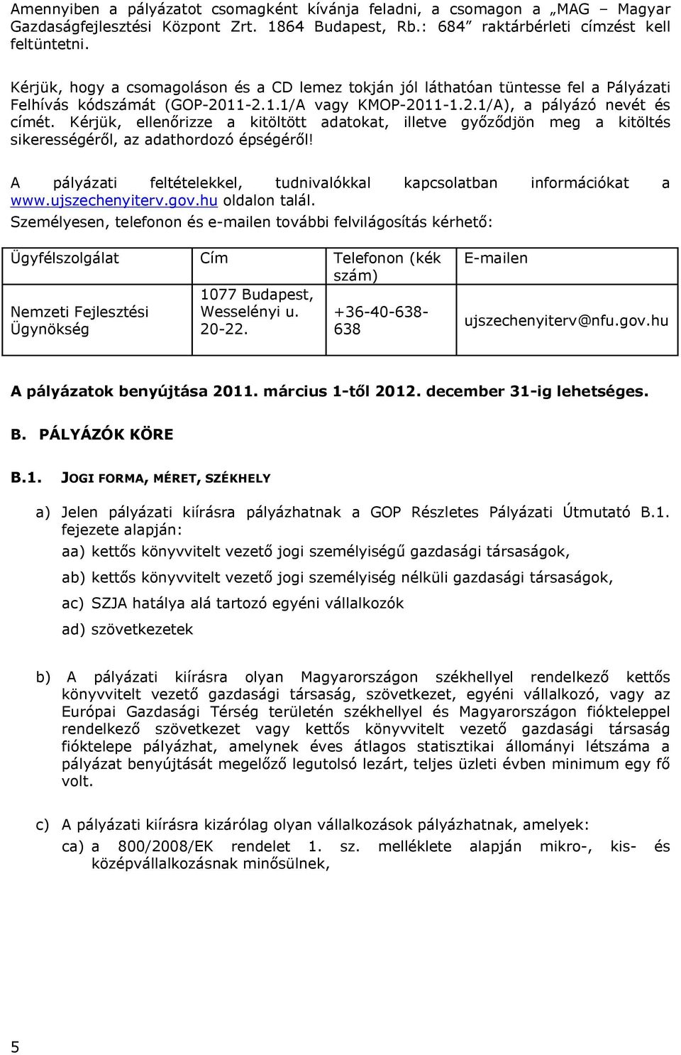 Kérjük, ellenőrizze a kitöltött adatokat, illetve győződjön meg a kitöltés sikerességéről, az adathordozó épségéről! A pályázati feltételekkel, tudnivalókkal kapcsolatban információkat a www.