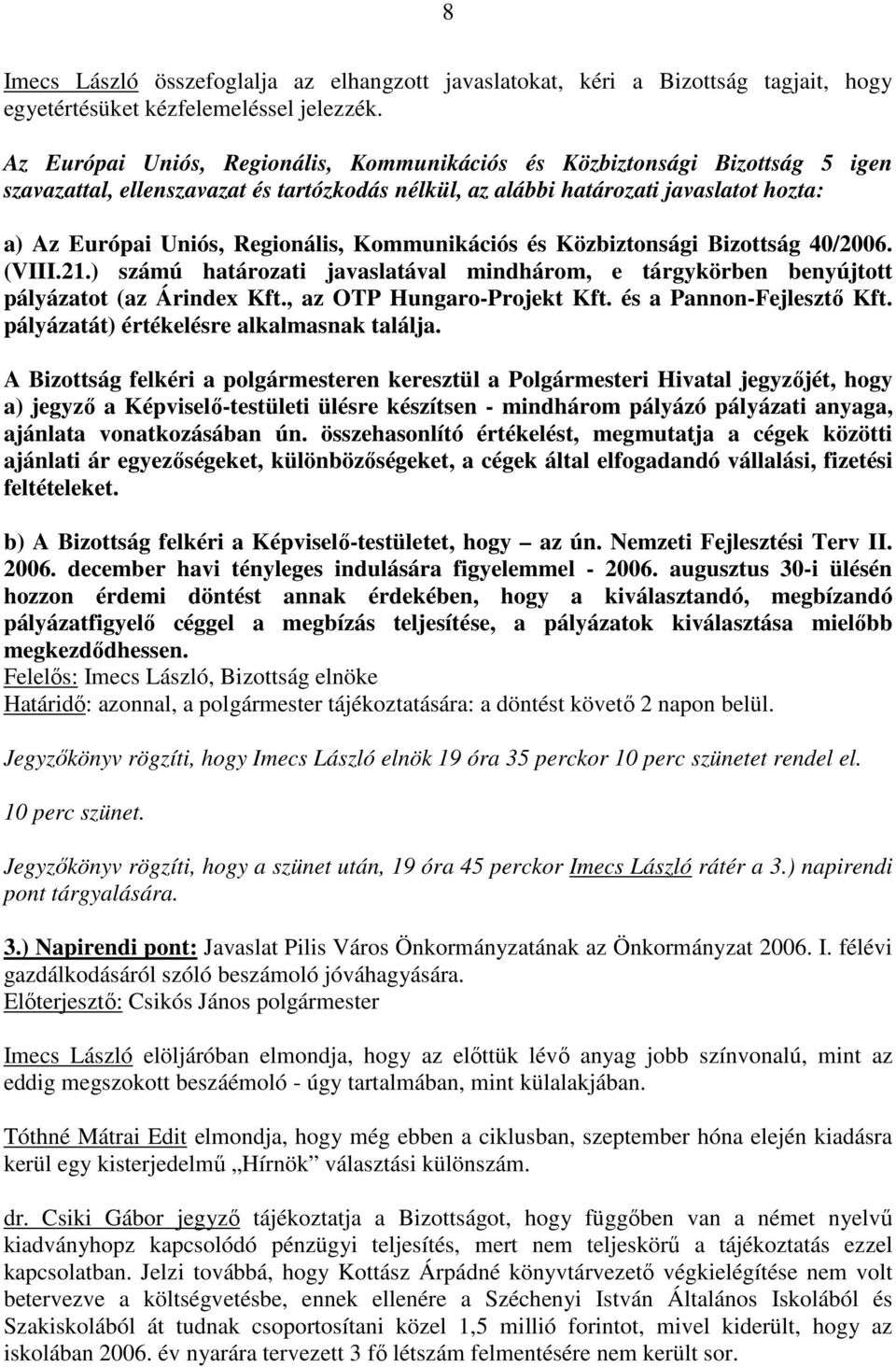 Kommunikációs és Közbiztonsági Bizottság 40/2006. (VIII.21.) számú határozati javaslatával mindhárom, e tárgykörben benyújtott pályázatot (az Árindex Kft., az OTP Hungaro-Projekt Kft.