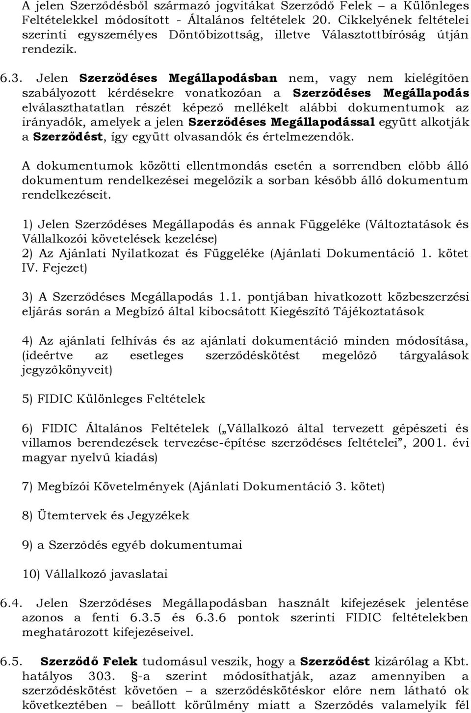 Jelen Szerződéses Megállapodásban nem, vagy nem kielégítően szabályozott kérdésekre vonatkozóan a Szerződéses Megállapodás elválaszthatatlan részét képező mellékelt alábbi dokumentumok az irányadók,