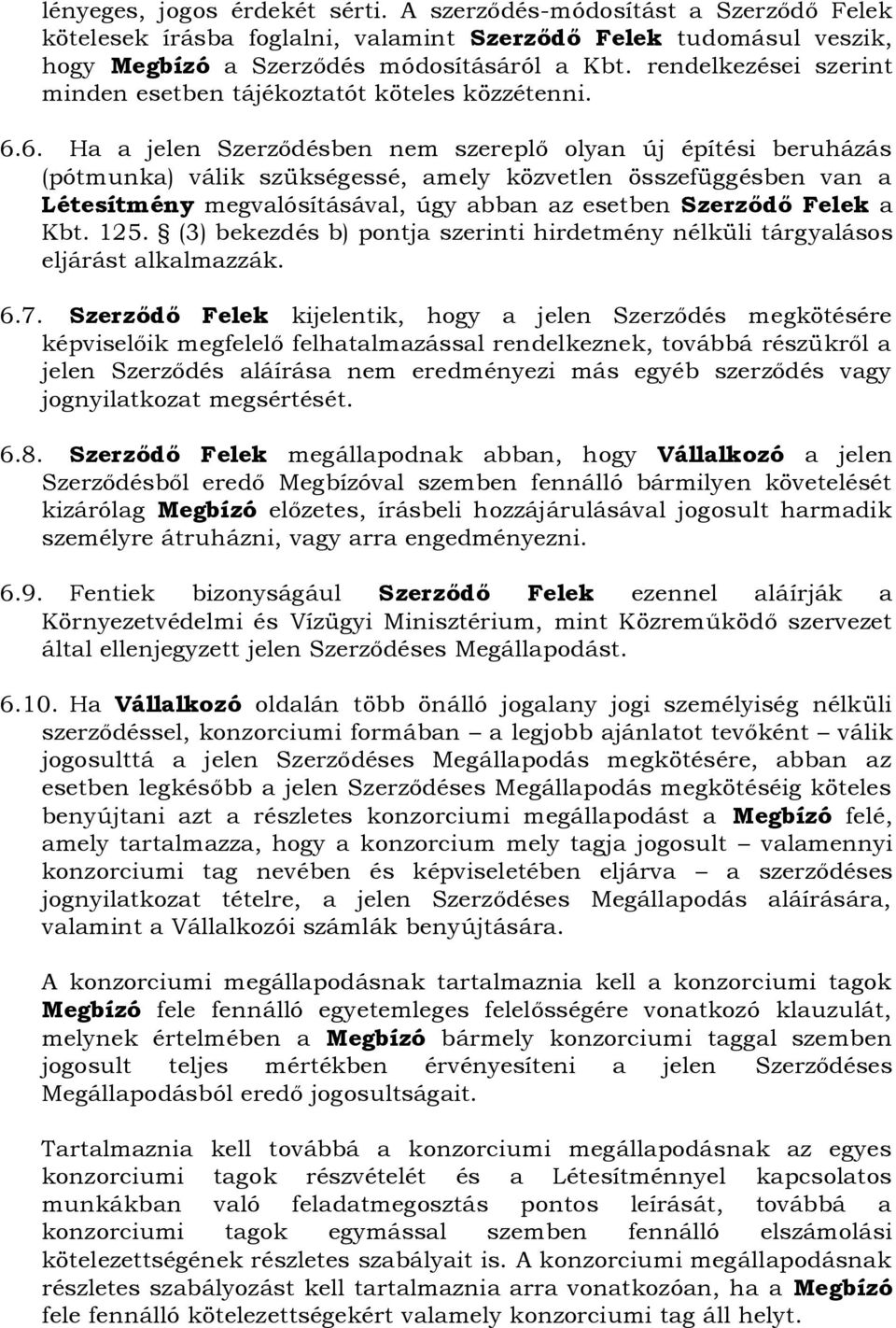 6. Ha a jelen Szerződésben nem szereplő olyan új építési beruházás (pótmunka) válik szükségessé, amely közvetlen összefüggésben van a Létesítmény megvalósításával, úgy abban az esetben Szerződő Felek