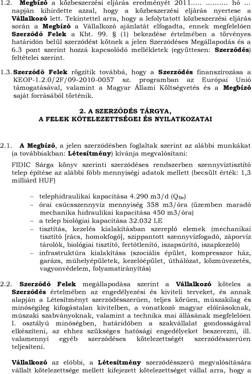 (1) bekezdése értelmében a törvényes határidőn belül szerződést kötnek a jelen Szerződéses Megállapodás és a 6.3 pont szerint hozzá kapcsolódó mellékletek (együttesen: Szerződés) feltételei szerint.