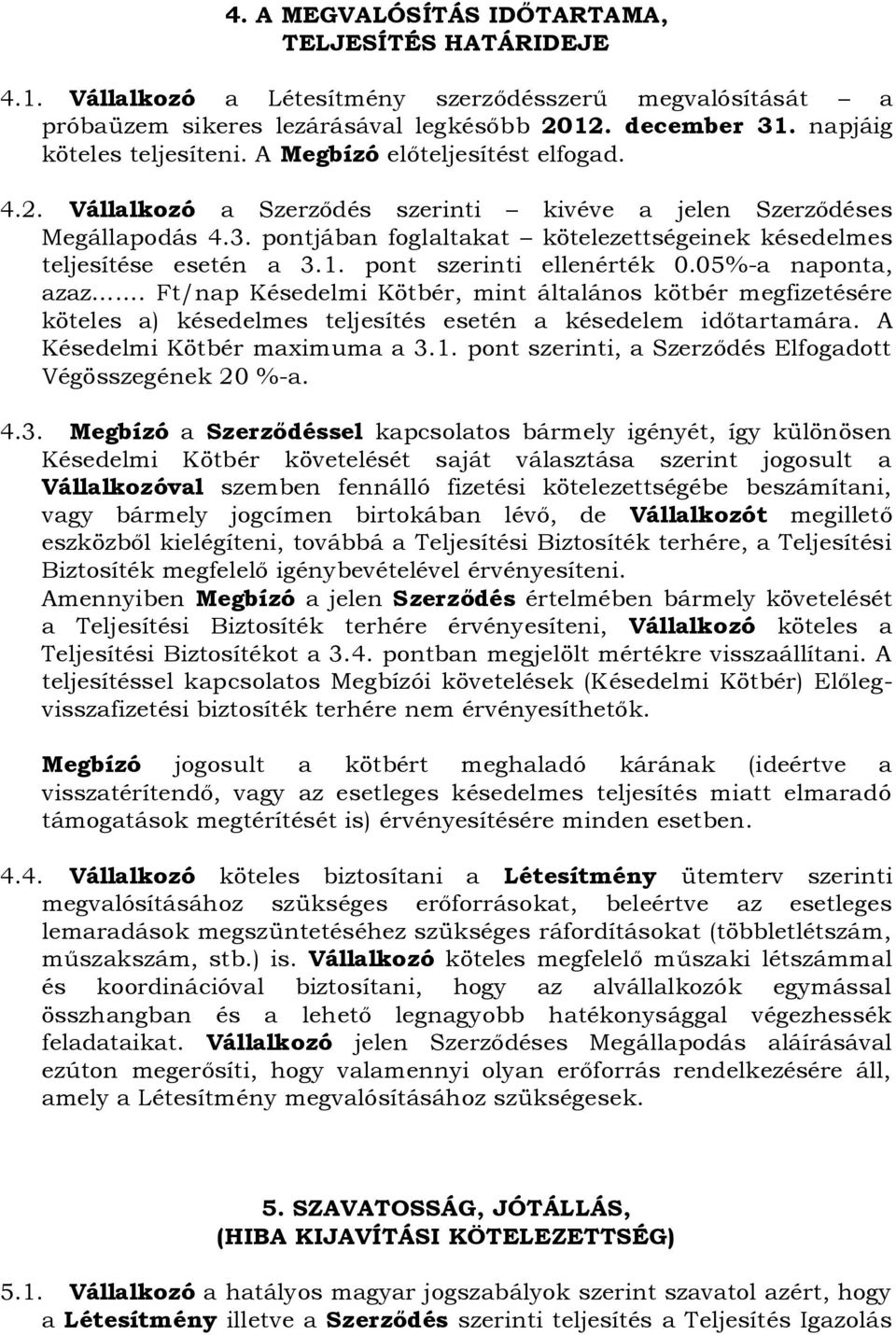 pontjában foglaltakat kötelezettségeinek késedelmes teljesítése esetén a 3.1. pont szerinti ellenérték 0.05%-a naponta, azaz.