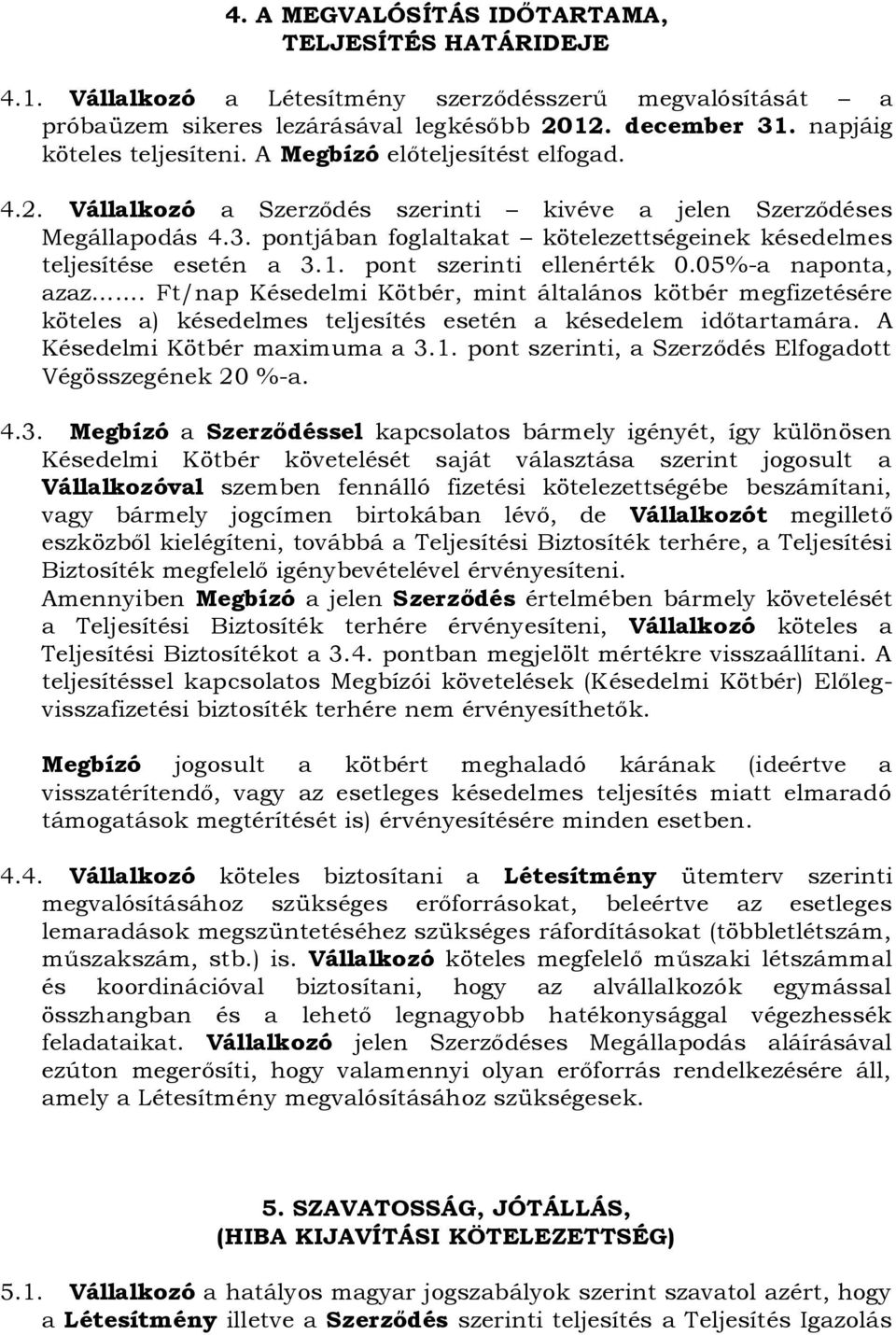 pontjában foglaltakat kötelezettségeinek késedelmes teljesítése esetén a 3.1. pont szerinti ellenérték 0.05%-a naponta, azaz.