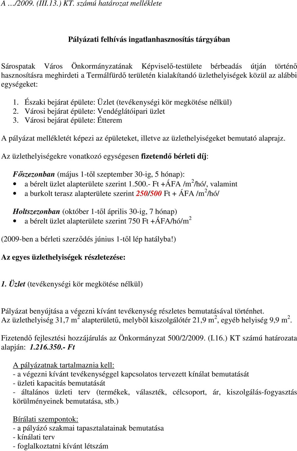 területén kialakítandó üzlethelyiségek közül az alábbi egységeket: 1. Északi bejárat épülete: Üzlet (tevékenységi kör megkötése nélkül) 2. Városi bejárat épülete: Vendéglátóipari üzlet 3.