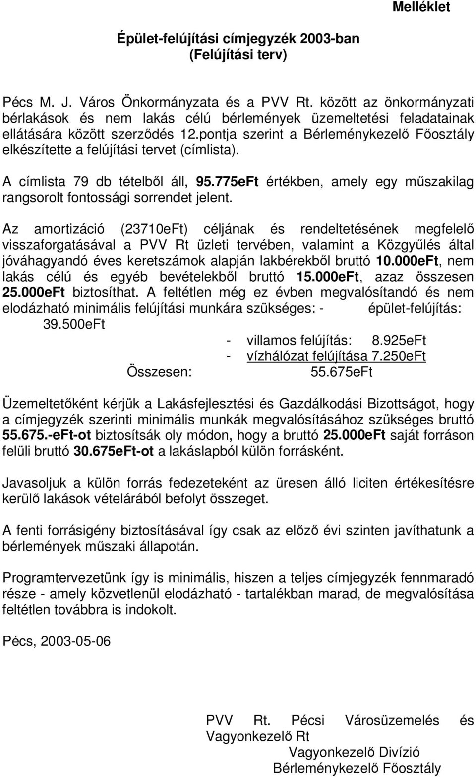 pontja szerint a Bérleménykezelő Főosztály elkészítette a felújítási tervet (címlista). A címlista 79 db tételből áll, 95.775eFt értékben, amely egy műszakilag rangsorolt fontossági sorrendet jelent.