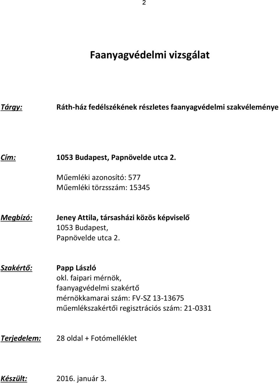 űemléki azonosító: 577 űemléki törzsszám: 15345 egbízó: Jeney Attila, társasházi közös képviselő 1053 Budapest, 