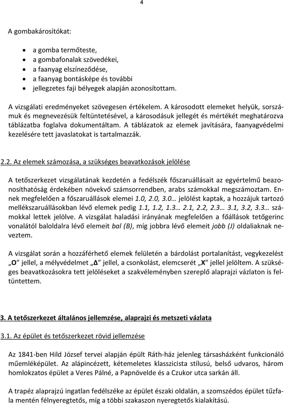 A károsodott elemeket helyük, sorszámuk és megnevezésük feltüntetésével, a károsodásuk jellegét és mértékét meghatározva táblázatba foglalva dokumentáltam.