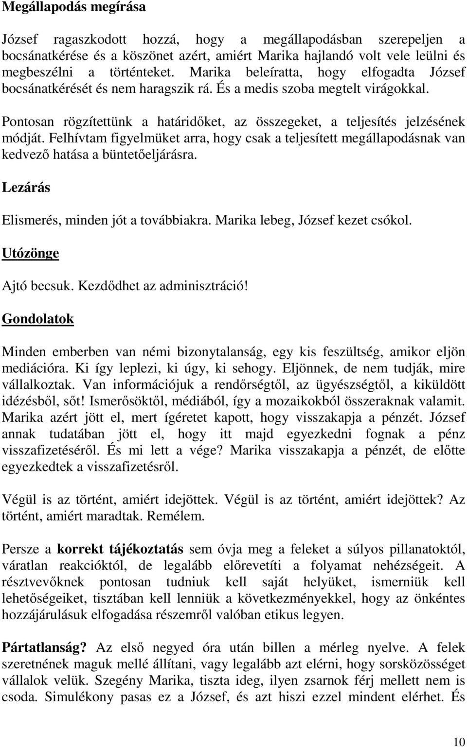 Felhívtam figyelmüket arra, hogy csak a teljesített megállapodásnak van kedvező hatása a büntetőeljárásra. Lezárás Elismerés, minden jót a továbbiakra. Marika lebeg, József kezet csókol.