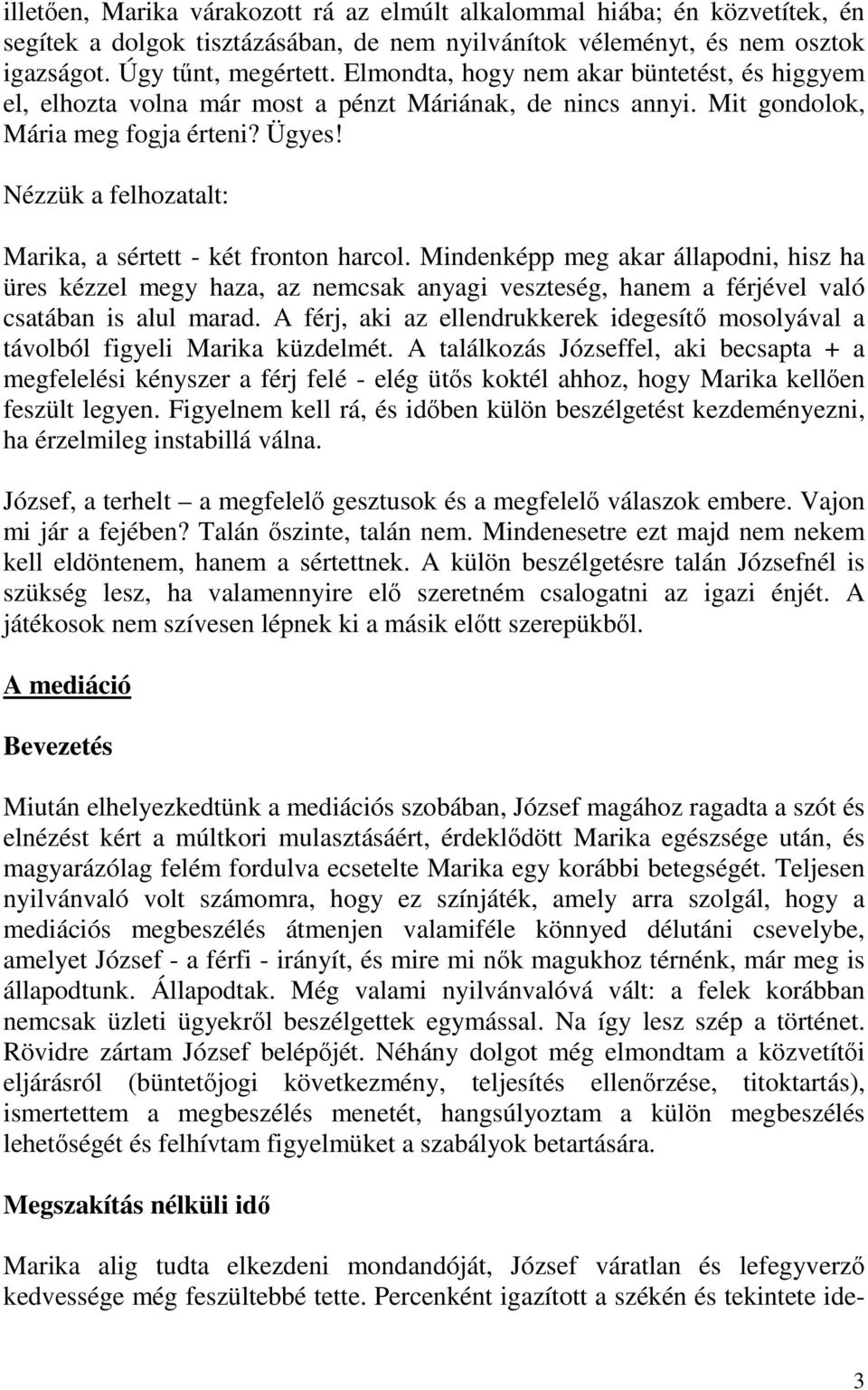 Nézzük a felhozatalt: Marika, a sértett - két fronton harcol. Mindenképp meg akar állapodni, hisz ha üres kézzel megy haza, az nemcsak anyagi veszteség, hanem a férjével való csatában is alul marad.