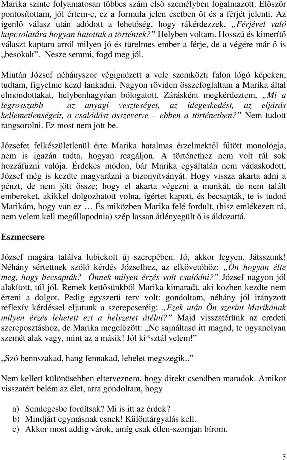 Hosszú és kimerítő választ kaptam arról milyen jó és türelmes ember a férje, de a végére már ő is besokalt. Nesze semmi, fogd meg jól.