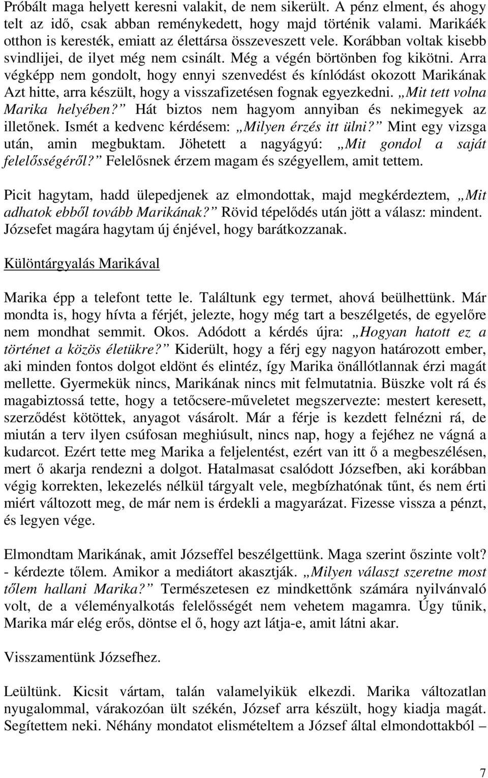 Arra végképp nem gondolt, hogy ennyi szenvedést és kínlódást okozott Marikának Azt hitte, arra készült, hogy a visszafizetésen fognak egyezkedni. Mit tett volna Marika helyében?