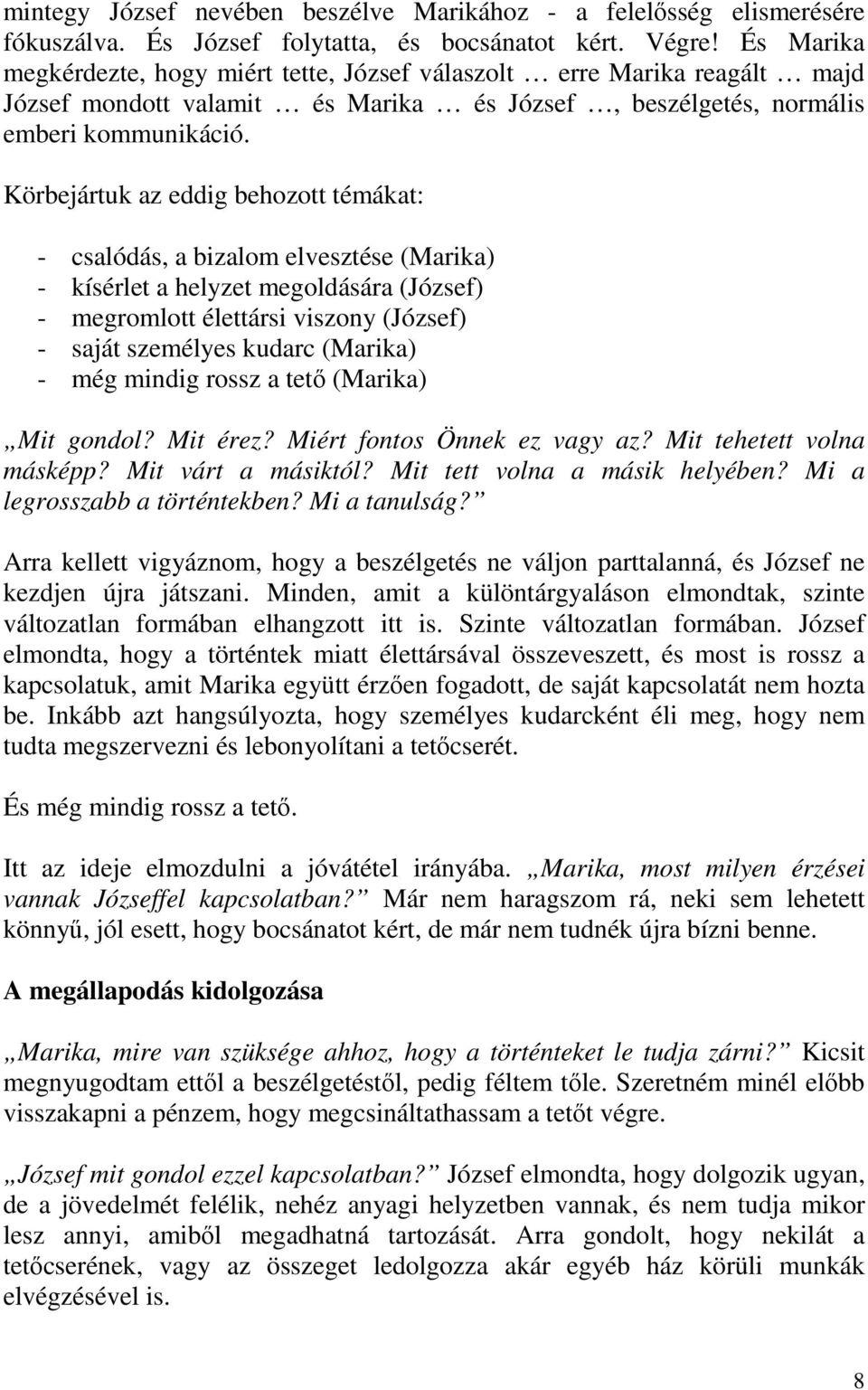 Körbejártuk az eddig behozott témákat: - csalódás, a bizalom elvesztése (Marika) - kísérlet a helyzet megoldására (József) - megromlott élettársi viszony (József) - saját személyes kudarc (Marika) -