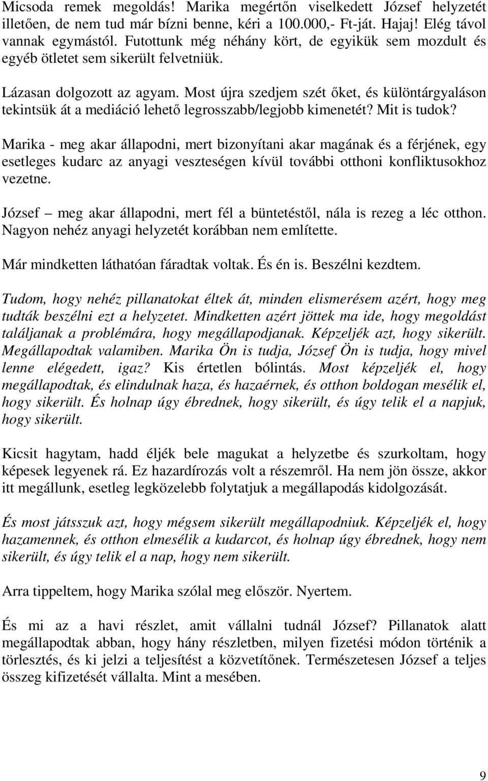 Most újra szedjem szét őket, és különtárgyaláson tekintsük át a mediáció lehető legrosszabb/legjobb kimenetét? Mit is tudok?