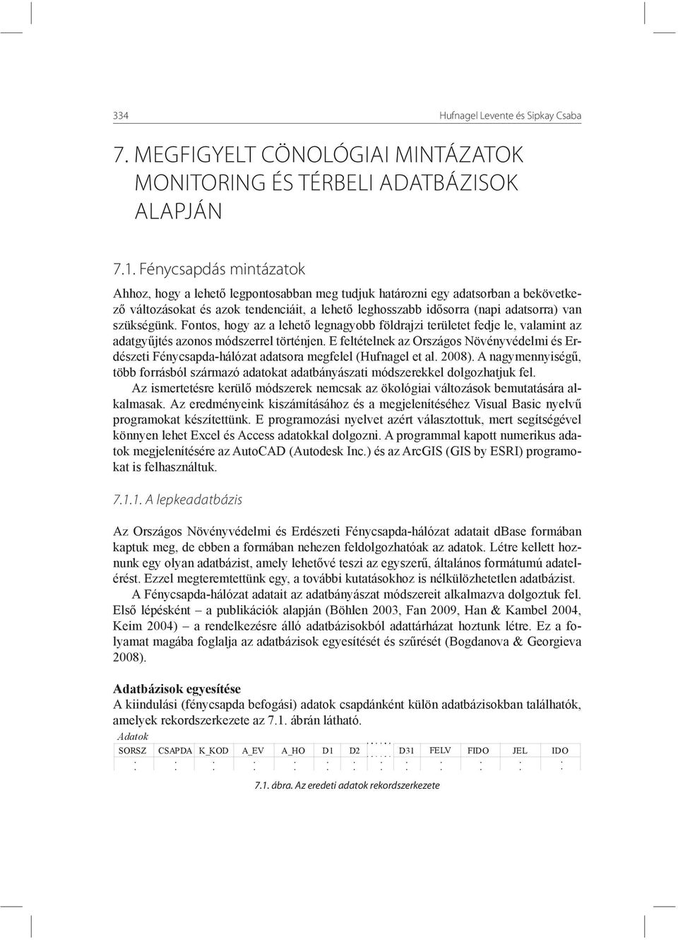 szükségünk. Fontos, hogy az a lehető legnagyobb földrajzi területet fedje le, valamint az adatgyűjtés azonos módszerrel történjen.