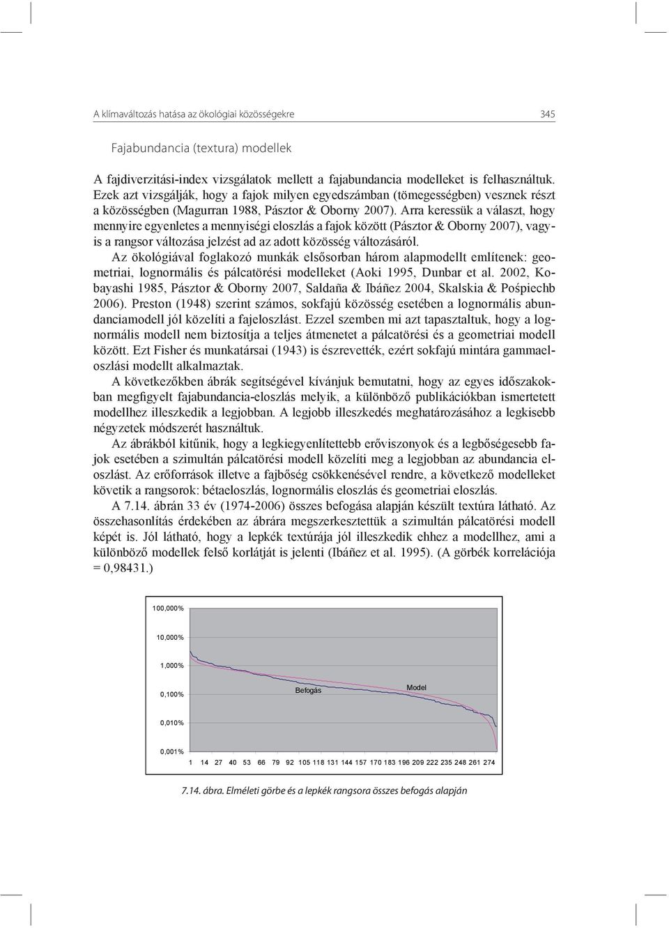 Arra keressük a választ, hogy mennyire egyenletes a mennyiségi eloszlás a fajok között (Pásztor & Oborny 2007), vagyis a rangsor változása jelzést ad az adott közösség változásáról.