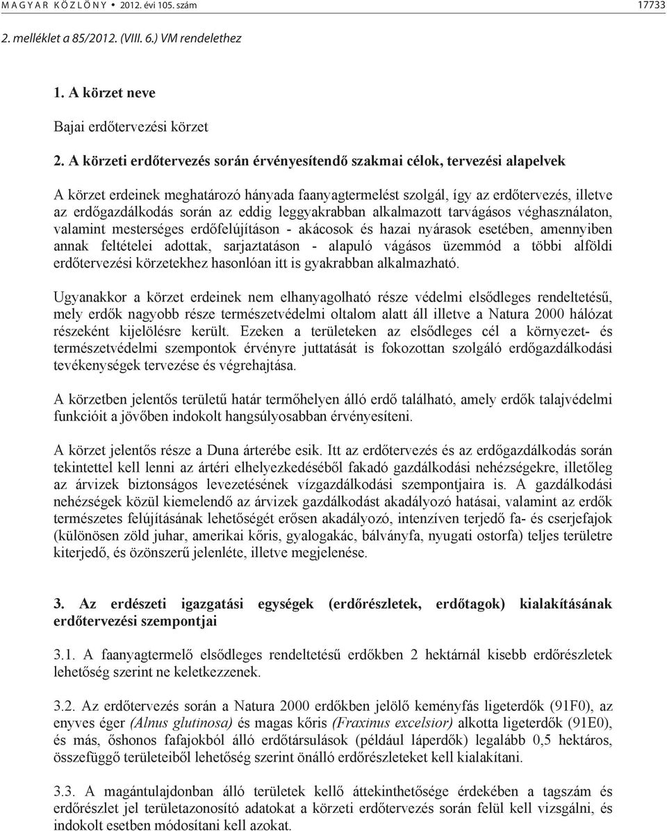 eddig leggyakrabban alkalmazott tarvágásos véghasználaton, valamint mesterséges erd felújításon - akácosok és hazai nyárasok esetében, amennyiben annak feltételei adottak, sarjaztatáson - alapuló