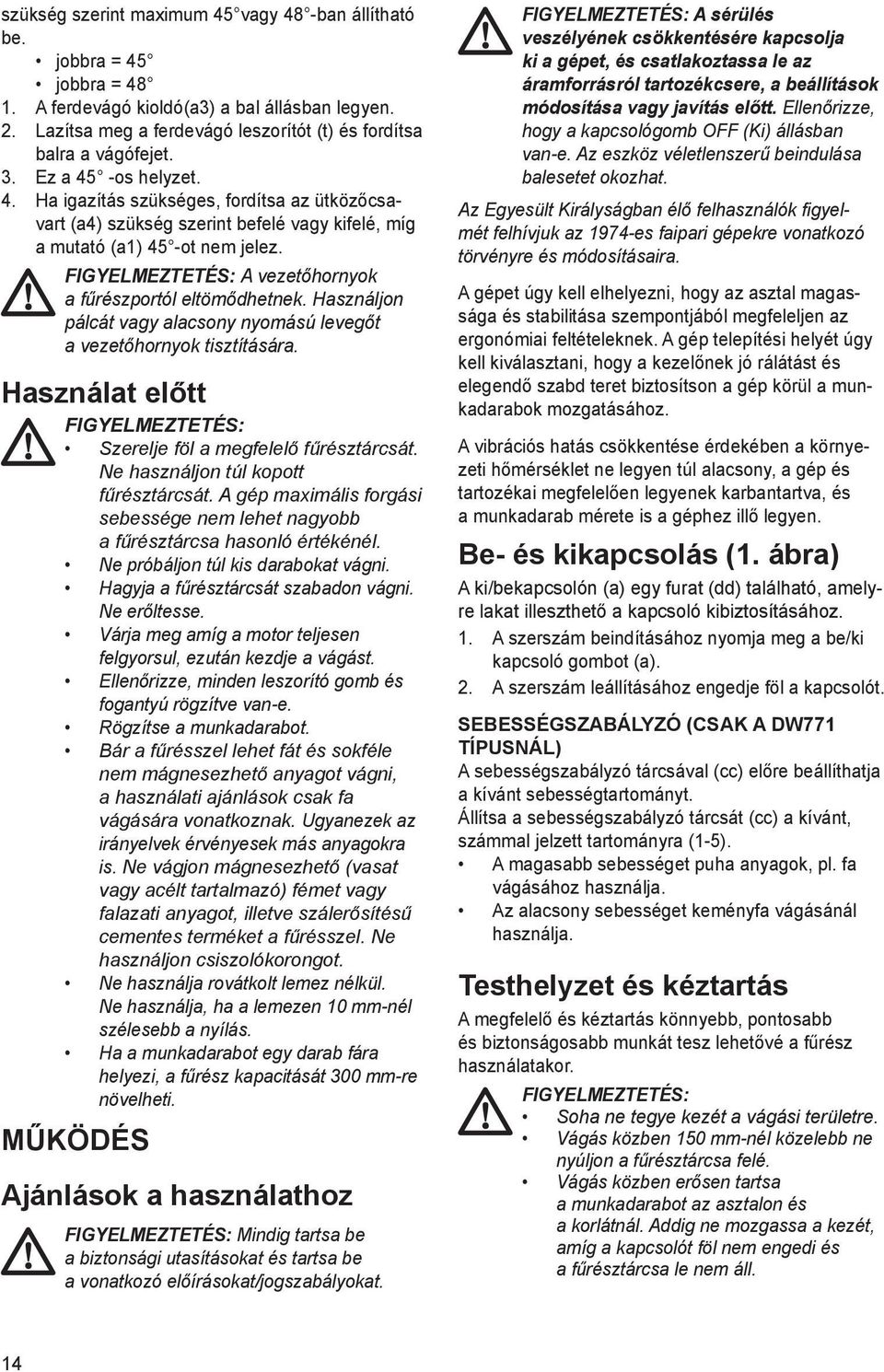 FIGYELMEZTETÉS: A vezetőhornyok a fűrészportól eltömődhetnek. Használjon pálcát vagy alacsony nyomású levegőt a vezetőhornyok tisztítására.