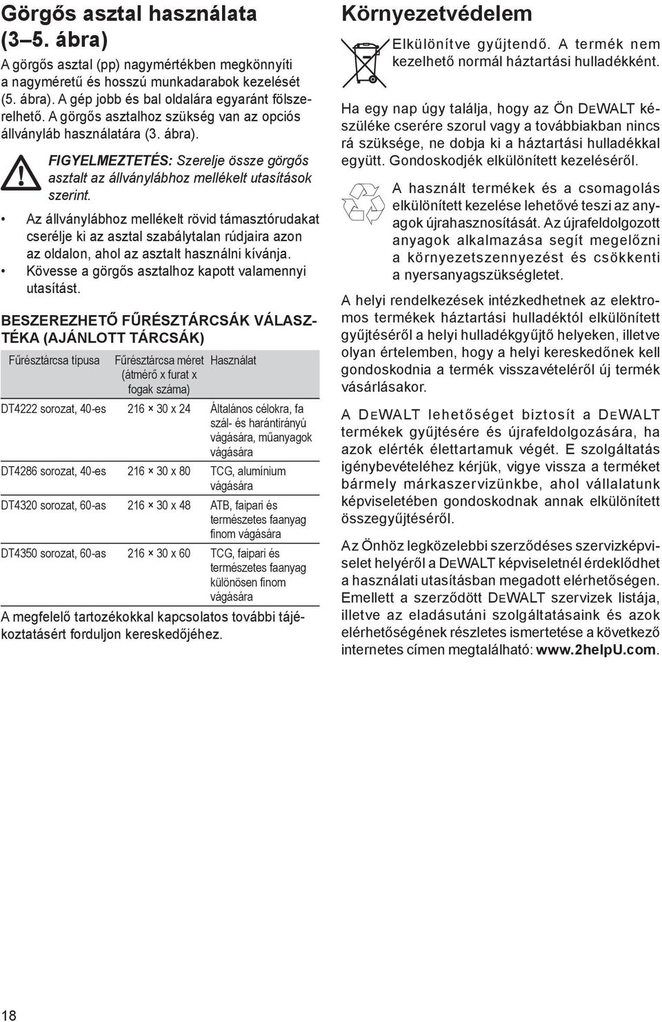 Az állványlábhoz mellékelt rövid támasztórudakat cserélje ki az asztal szabálytalan rúdjaira azon az oldalon, ahol az asztalt használni kívánja. Kövesse a görgős asztalhoz kapott valamennyi utasítást.