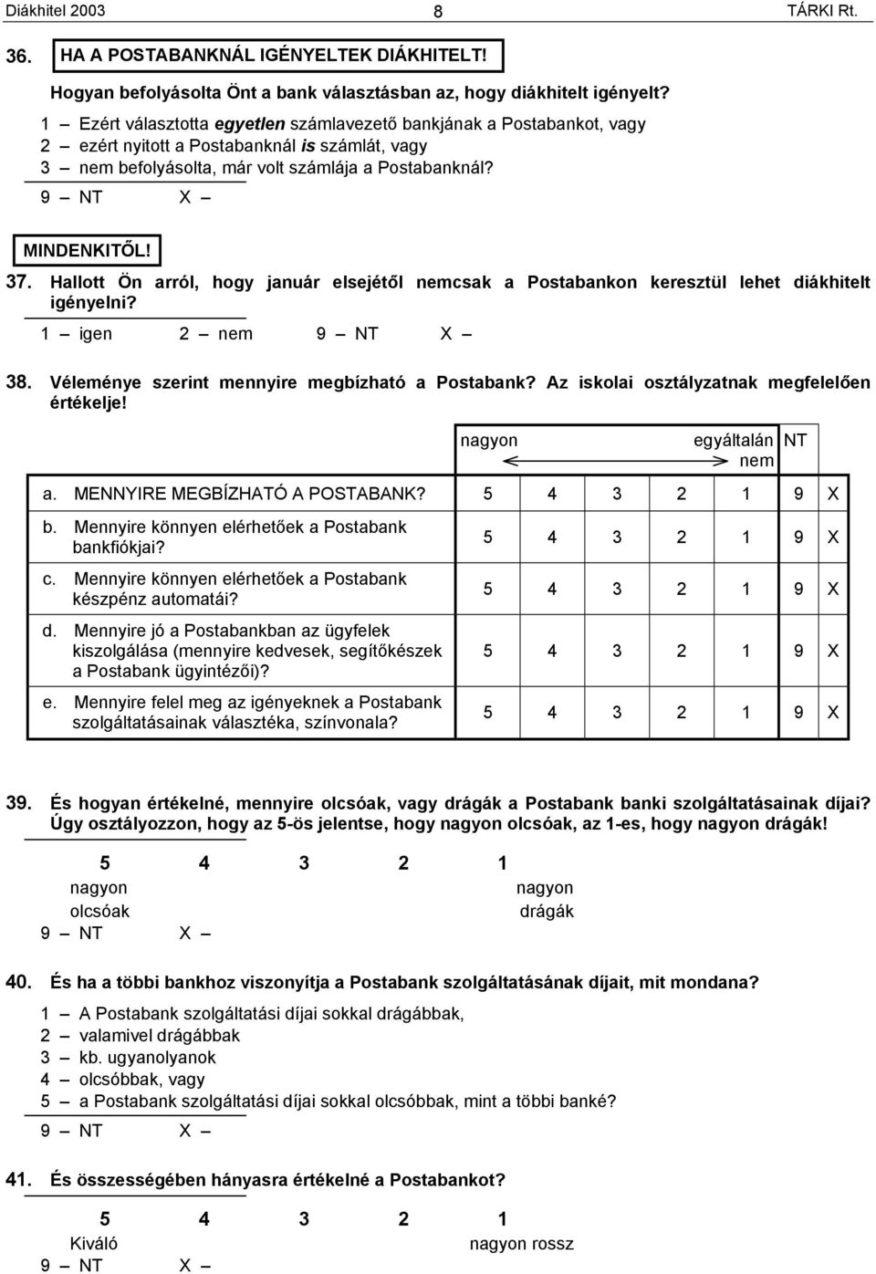 Hallott Ön arról, hogy január elsejétől nemcsak a Postabankon keresztül lehet diákhitelt igényelni? 1 igen 2 nem 38. Véleménye szerint mennyire megbízható a Postabank?