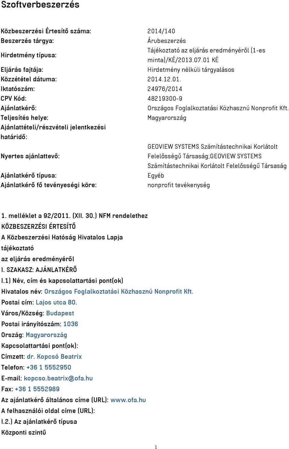 Teljesítés helye: Magyarország Ajánlattételi/részvételi jelentkezési határidő: GEOVIEW SYSTEMS Számítástechnikai Korlátolt Nyertes ajánlattevő: Felelősségű Társaság;GEOVIEW SYSTEMS Számítástechnikai