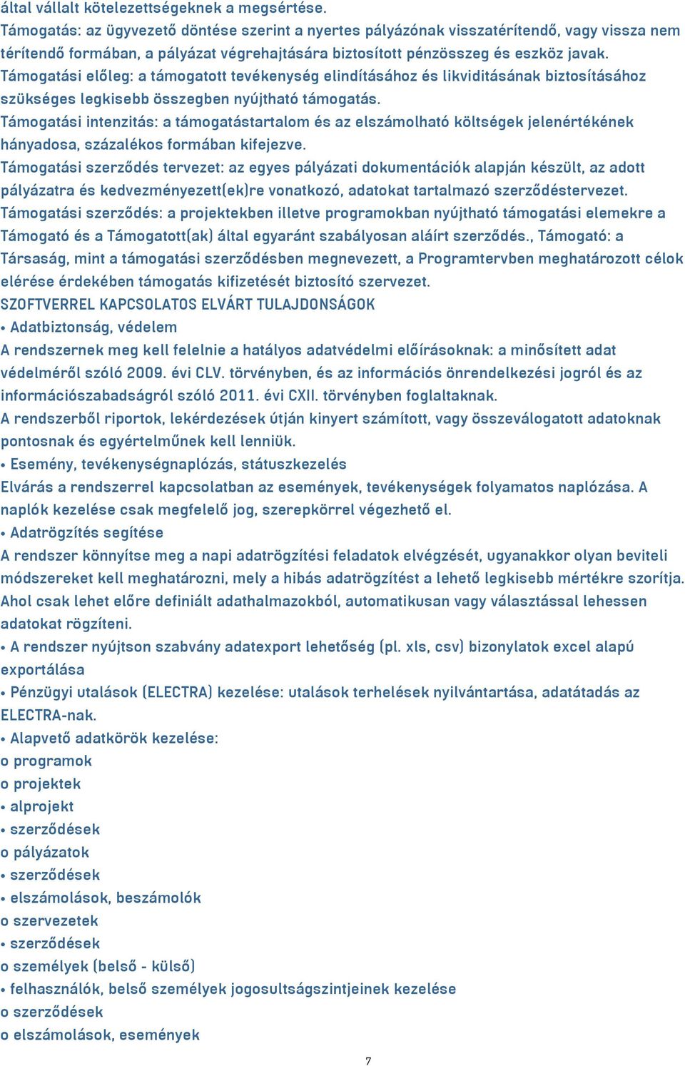 Támogatási előleg: a támogatott tevékenység elindításához és likviditásának biztosításához szükséges legkisebb összegben nyújtható támogatás.