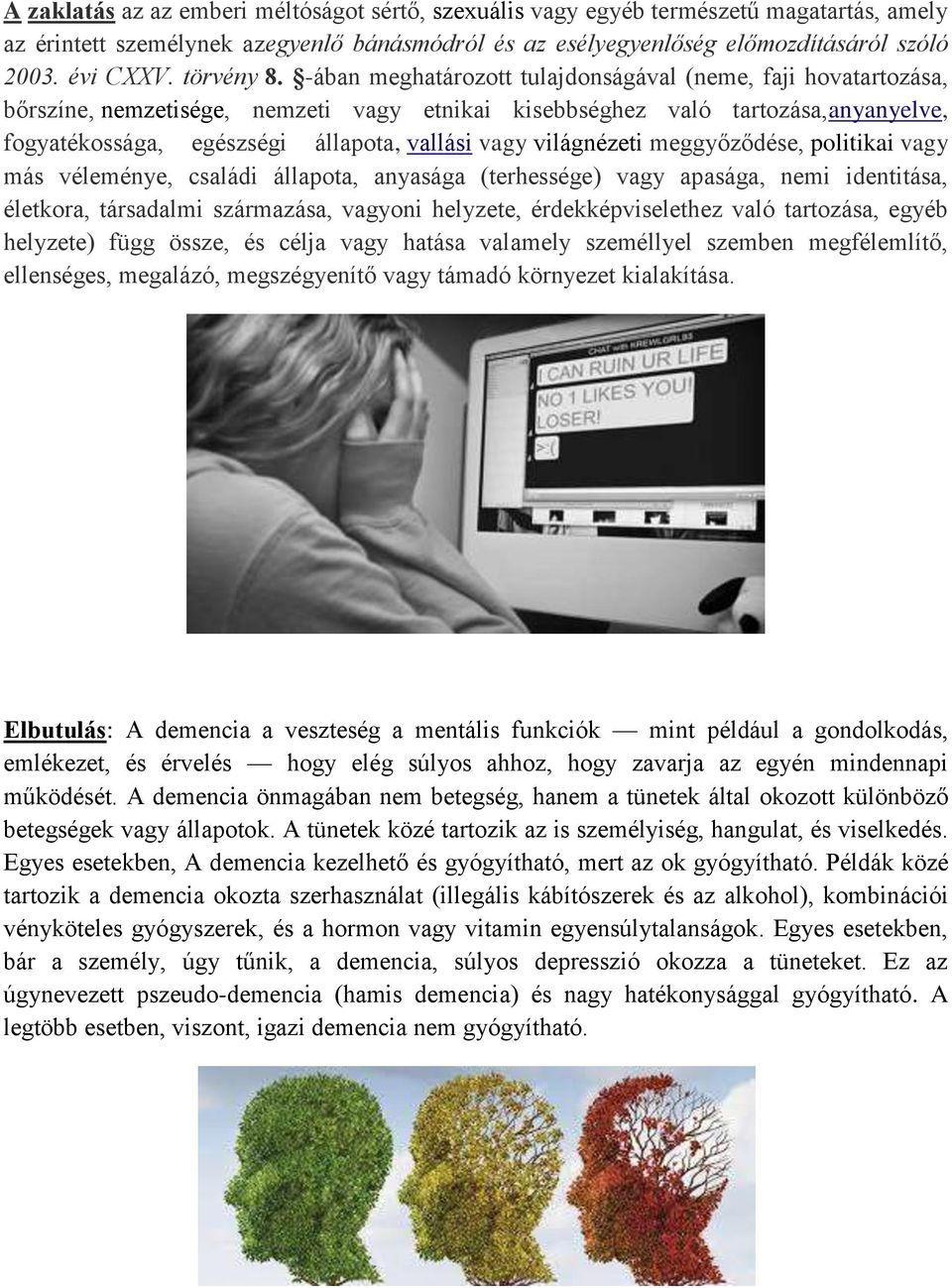 -ában meghatározott tulajdonságával (neme, faji hovatartozása, bőrszíne, nemzetisége, nemzeti vagy etnikai kisebbséghez való tartozása,anyanyelve, fogyatékossága, egészségi állapota, vallási vagy