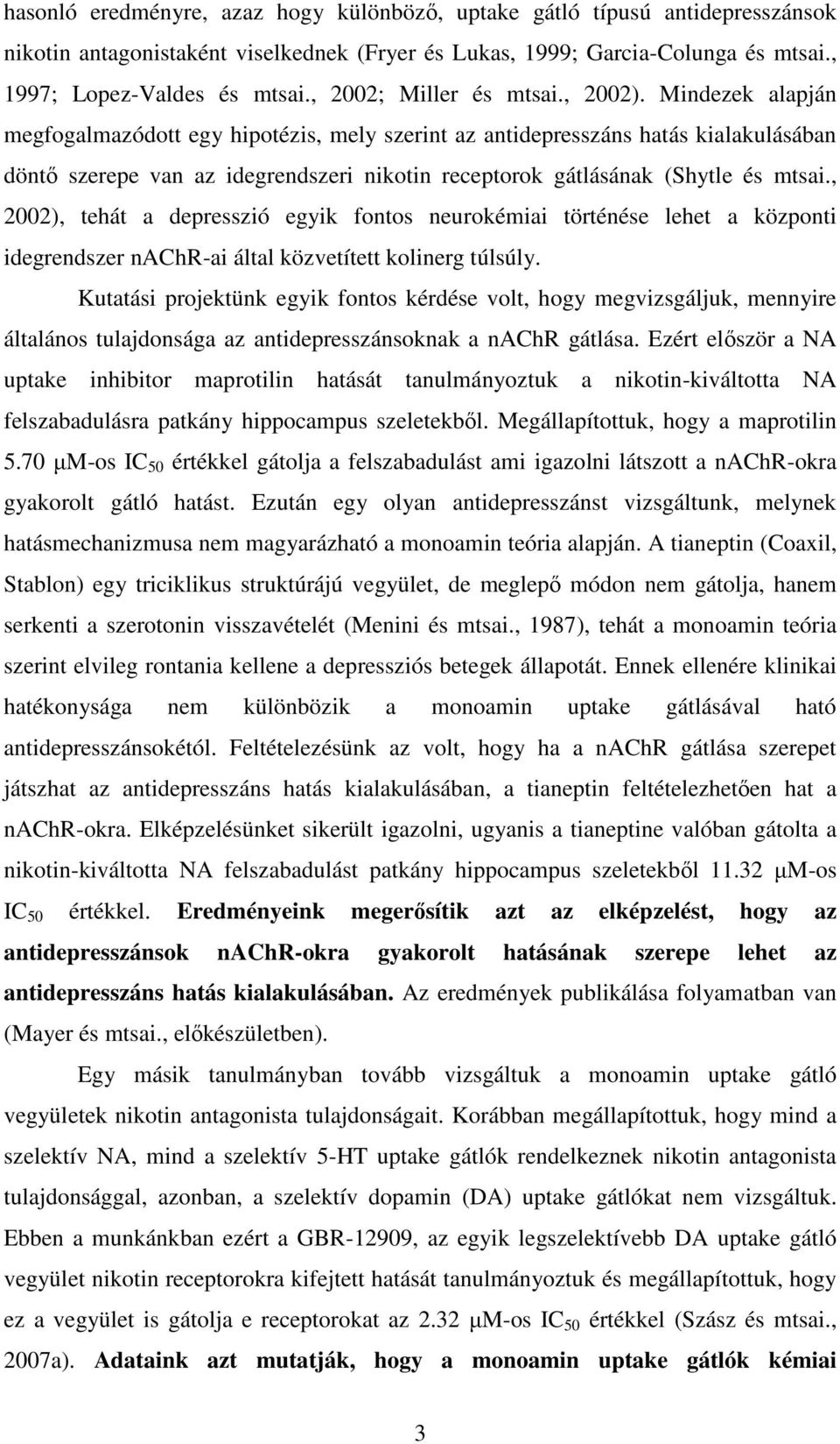 Mindezek alapján megfogalmazódott egy hipotézis, mely szerint az antidepresszáns hatás kialakulásában döntő szerepe van az idegrendszeri nikotin receptorok gátlásának (Shytle és mtsai.