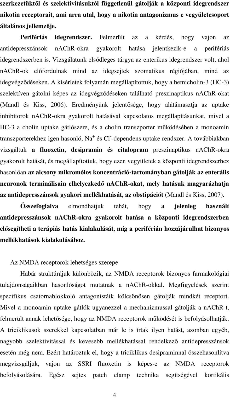 Vizsgálatunk elsődleges tárgya az enterikus idegrendszer volt, ahol nachr-ok előfordulnak mind az idegsejtek szomatikus régiójában, mind az idegvégződéseken.