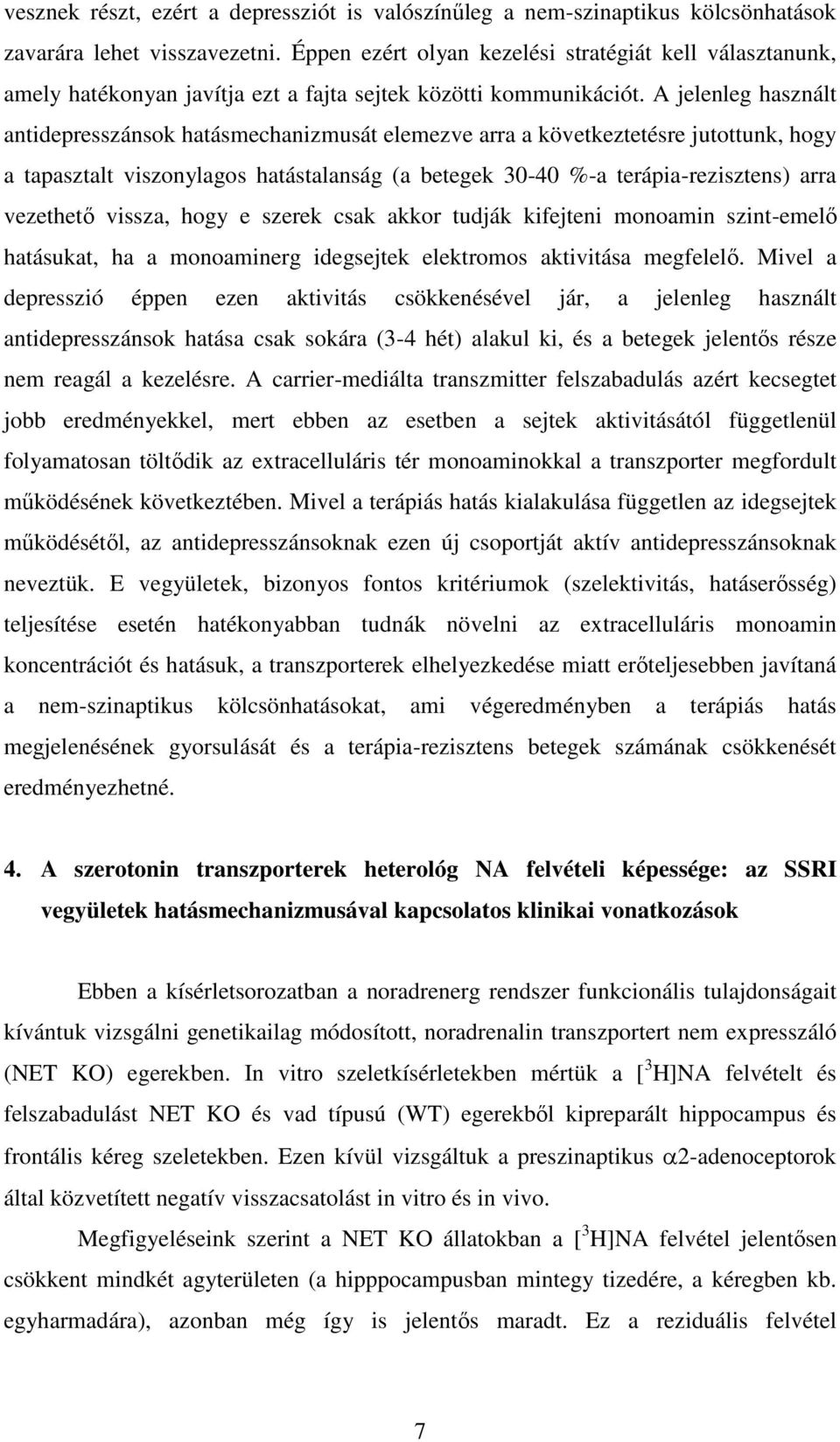 A jelenleg használt antidepresszánsok hatásmechanizmusát elemezve arra a következtetésre jutottunk, hogy a tapasztalt viszonylagos hatástalanság (a betegek 30-40 %-a terápia-rezisztens) arra