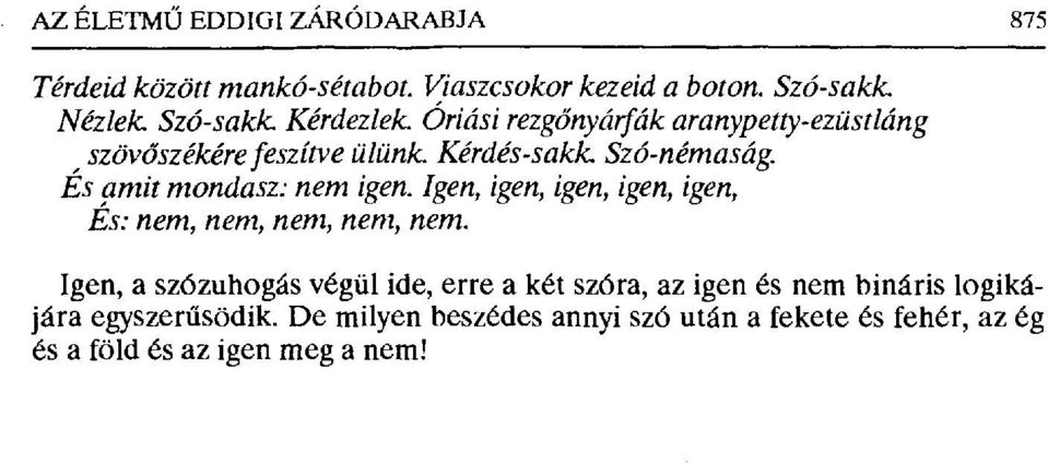 Szó-némaság. És amit mondasz: nem igen. Igen, igen, igen, igen, igen, És: nem, nem, nem, nem, nem.