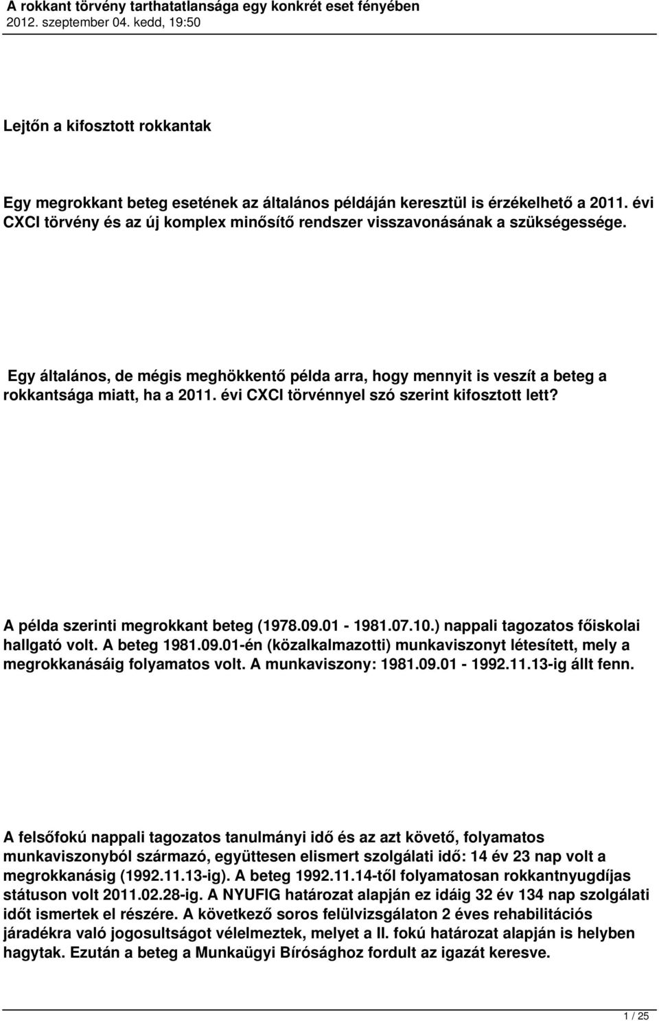 09.01-1981.07.10.) nappali tagozatos főiskolai hallgató volt. A beteg 1981.09.01-én (közalkalmazotti) munkaviszonyt létesített, mely a megrokkanásáig folyamatos volt. A munkaviszony: 1981.09.01-1992.