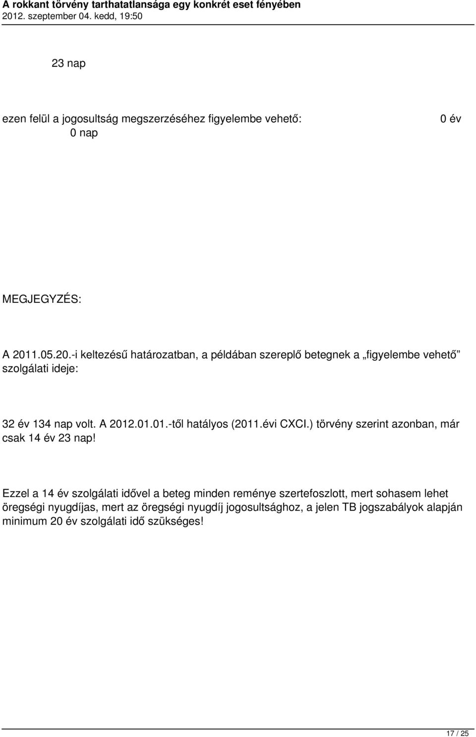 .01.01.-től hatályos (2011.évi CXCI.) törvény szerint azonban, már csak 14 év 23 nap!